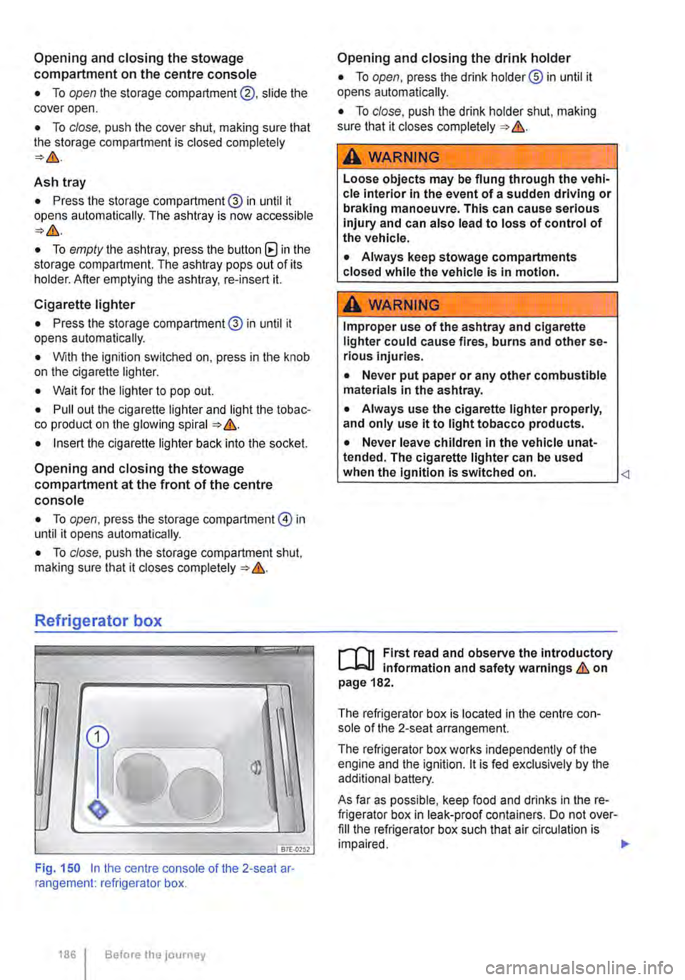 VOLKSWAGEN TRANSPORTER 2020  Owners Manual Opening and closing the stowage compartment on the centre console 
• To open the storage compartment@, slide the cover open. 
• To close, push the cover shut, making sure that the storage compartm