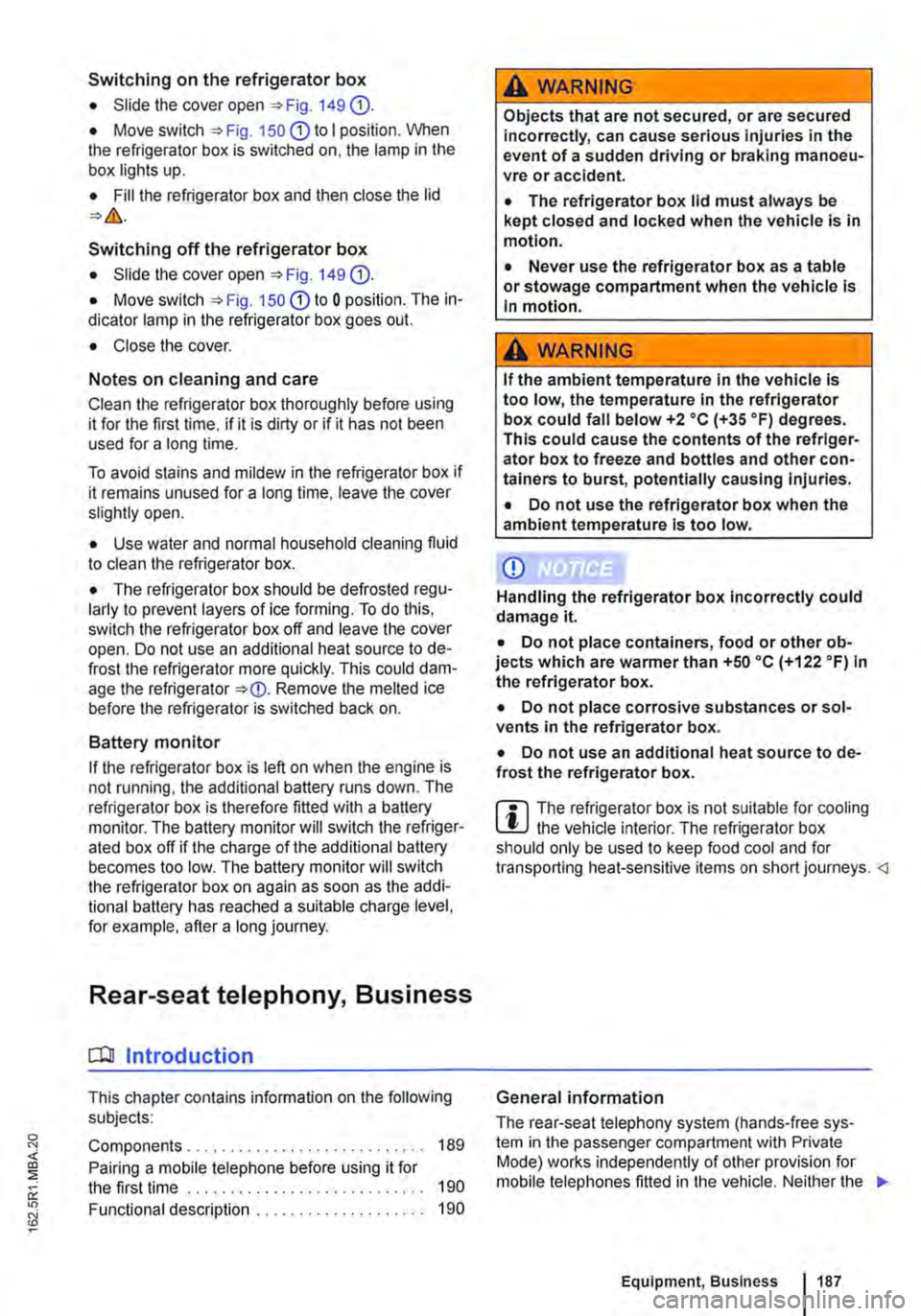 VOLKSWAGEN TRANSPORTER 2020  Owners Manual Switching on the refrigerator box 
• Slide the cover open =>Fig. 149 (D. 
• Move switch =>Fig. 150 CD to I position. When the refrigerator box is switched on, the lamp in the box lights up. 
• F