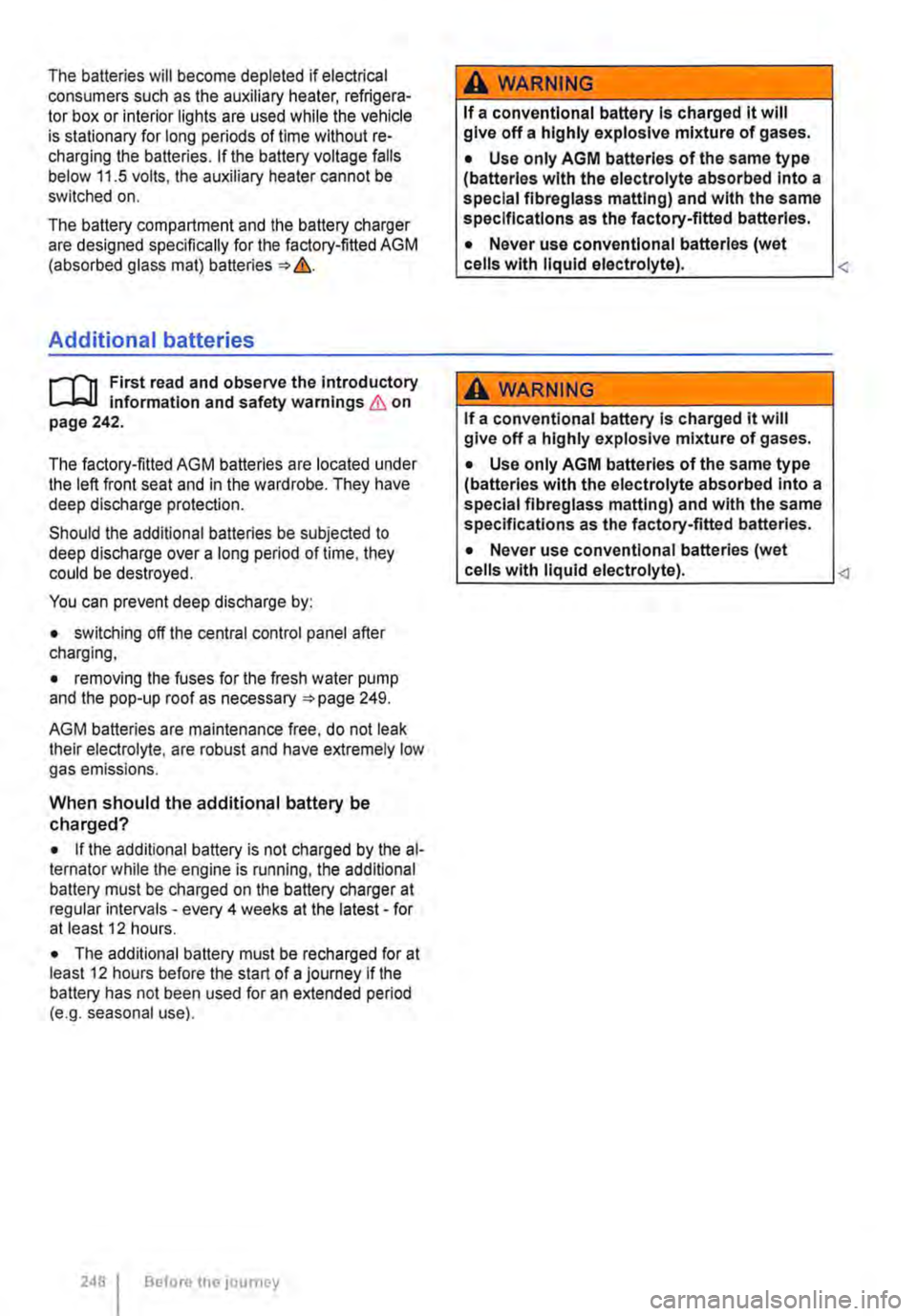 VOLKSWAGEN TRANSPORTER 2020  Owners Manual The batteries will become depleted if electrical consumers such as the auxiliary heater, refrigera-tor box or interior lights are used while the vehicle is stationary for long periods of time without 