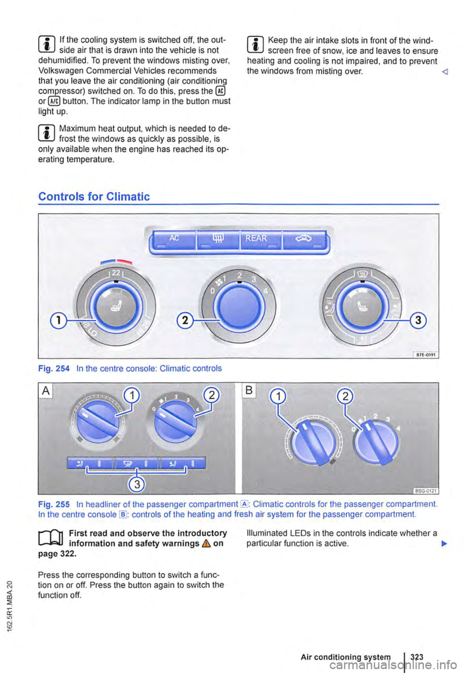 VOLKSWAGEN TRANSPORTER 2020  Owners Manual m If the cooling system is switched off. the out-W side air that is drawn into the vehicle is not dehumidified. To prevent the windows misting over, Volkswagen Commercial Vehicles recommends that you 