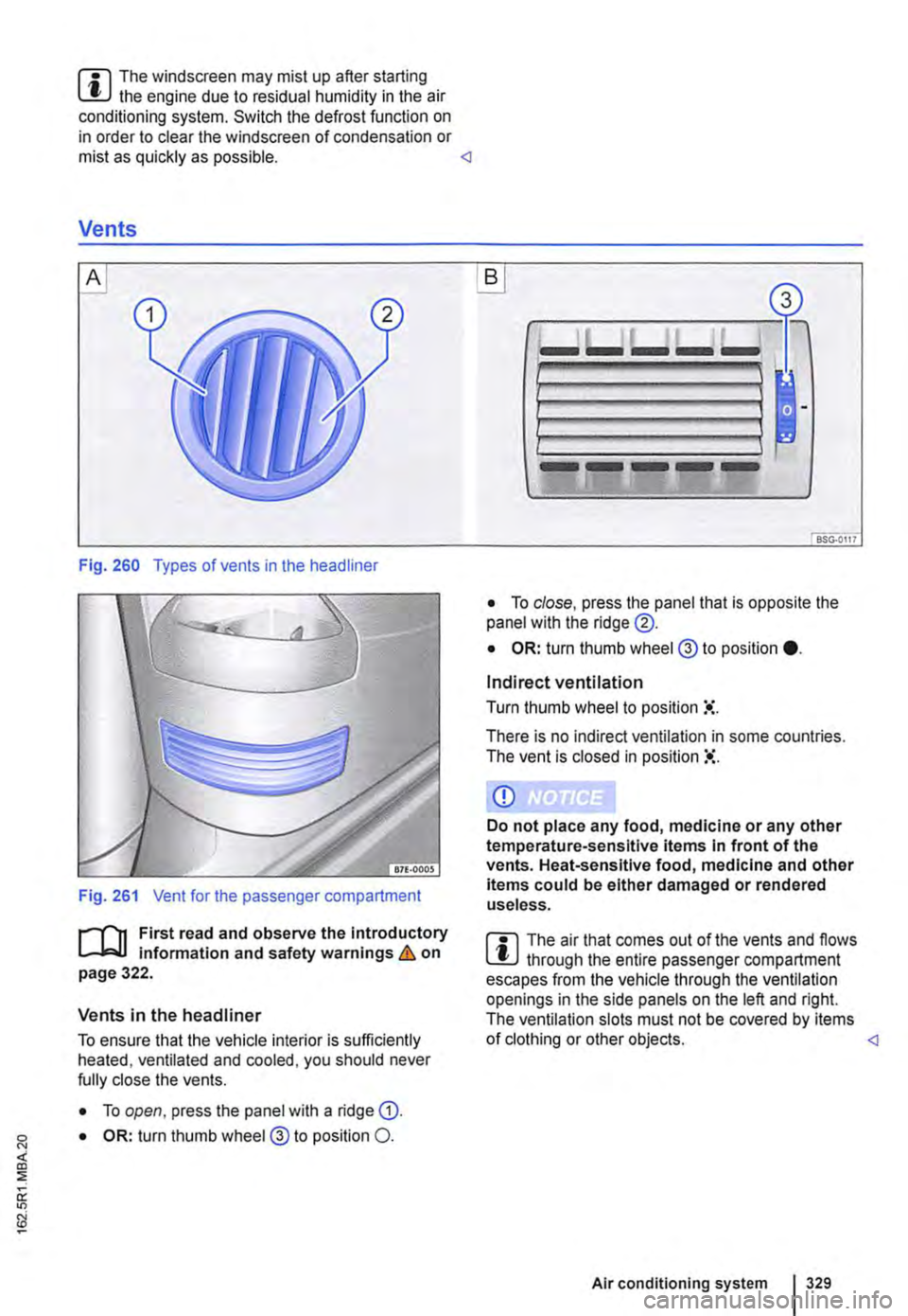 VOLKSWAGEN TRANSPORTER 2020  Owners Manual m The windscreen may mist up after starting W the engine due to residual humidity in the air conditioning system. Switch the defrost function on in order to clear the windscreen of condensation or mis
