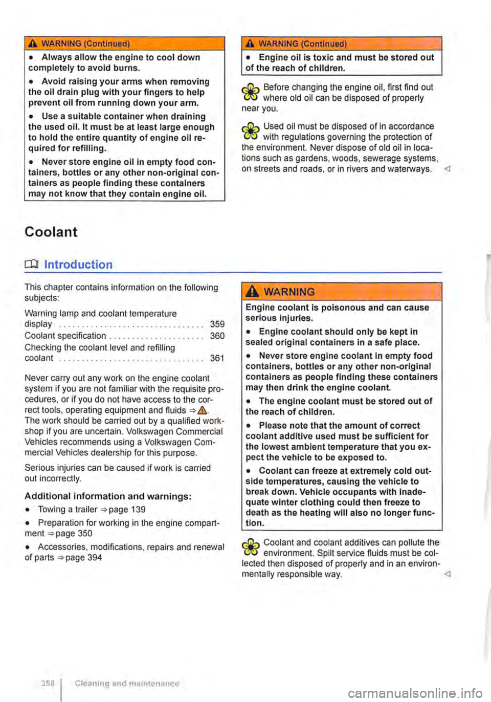 VOLKSWAGEN TRANSPORTER 2020  Owners Manual A WARNING (Continued) 
• Always allow the engine to cool down completely to avoid burns. 
• Avoid raising your arms when removing the oil drain plug with your fingers to help prevent oil from runn