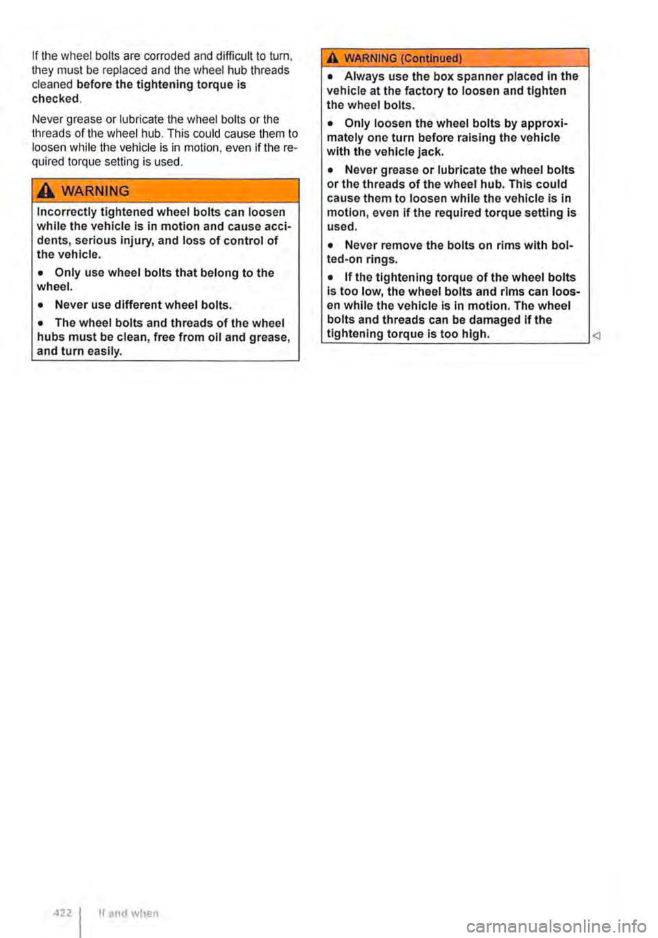 VOLKSWAGEN TRANSPORTER 2020  Owners Manual If the wheel boils are corroded and difficult to turn, they must be replaced and the wheel hub threads cleaned before the tightening torque is checked. 
Never grease or lubricate the wheel bolts or th