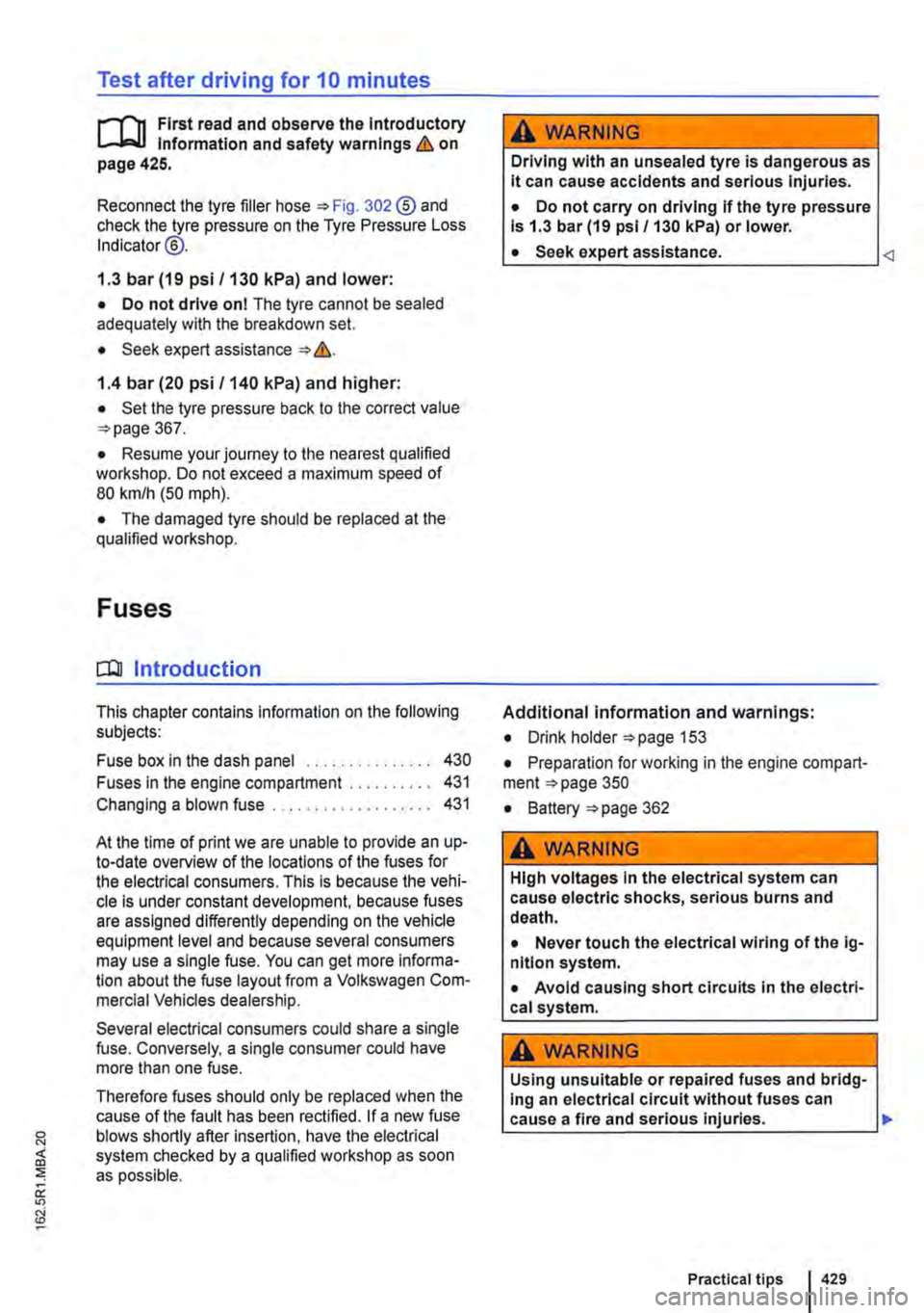 VOLKSWAGEN TRANSPORTER 2020  Owners Manual Test after driving for 10 minutes 
r-(n First read and observe the Introductory L-J,:.LI Information and safety warnings & on page 425. 
Reconnect the tyre filler hose =>Fig. 302 ®and check the tyr