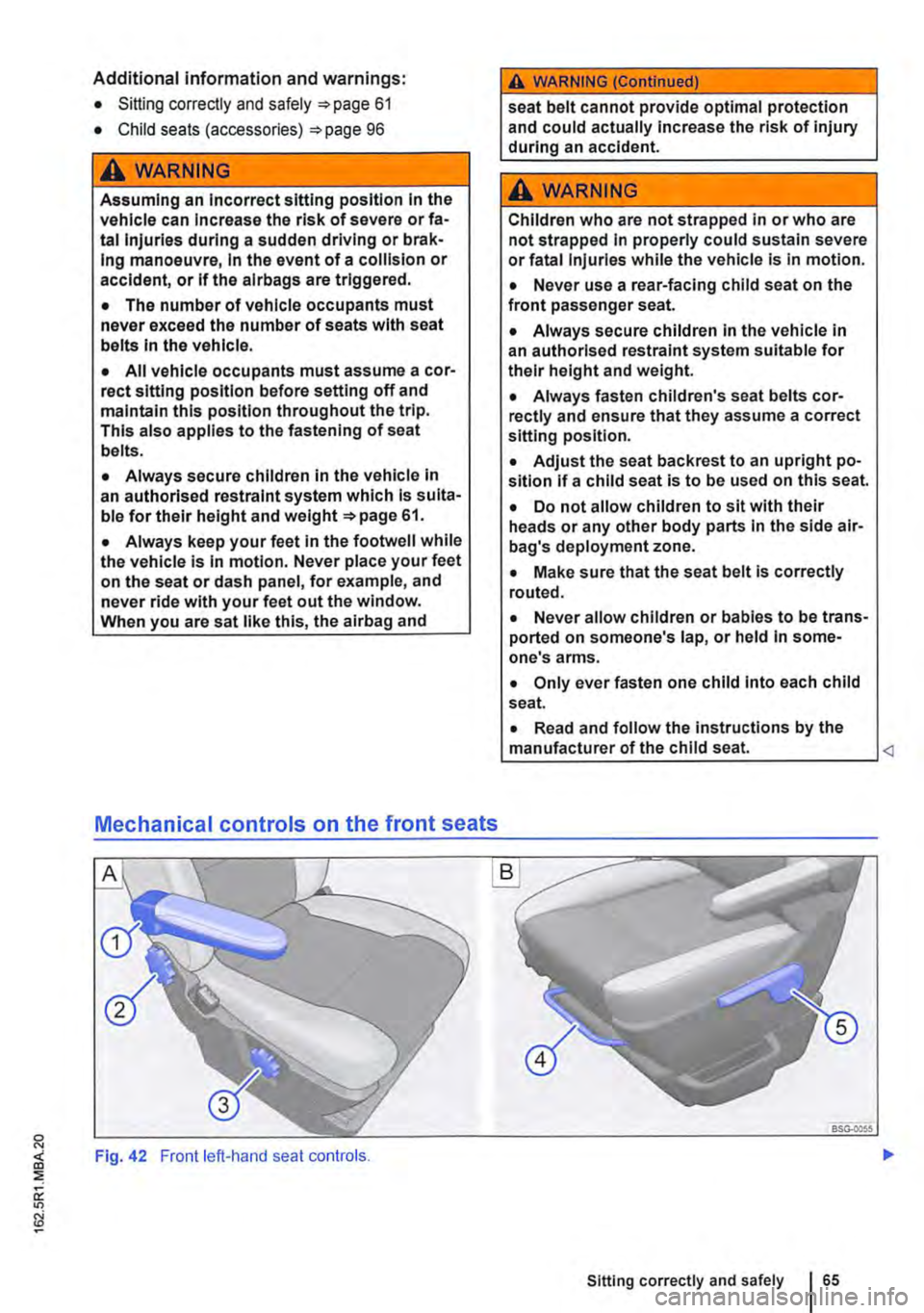 VOLKSWAGEN TRANSPORTER 2020  Owners Manual Additional information and warnings: 
• Sitting correctly and safely 61 
• Child seats (accessories) 96 
A WARNING 
Assuming an Incorrect sitting position In the vehicle can Increase the risk of s