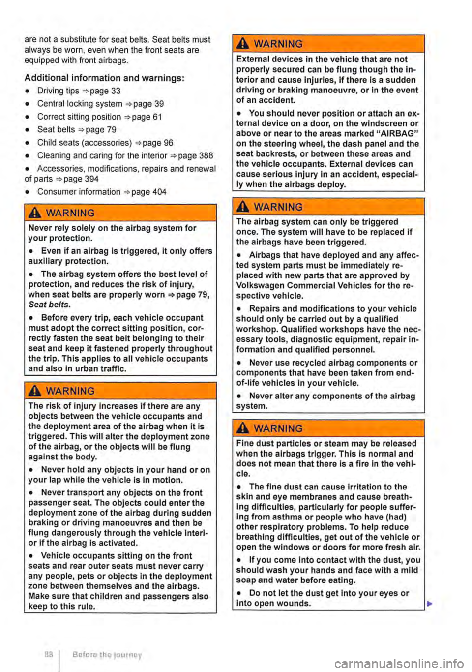 VOLKSWAGEN TRANSPORTER 2020  Owners Manual are not a substitute for seat belts. Seat belts must always be worn, even when the front seats are equipped with front airbags. 
Additional information and warnings: 
• Driving tips 33 
• Central 