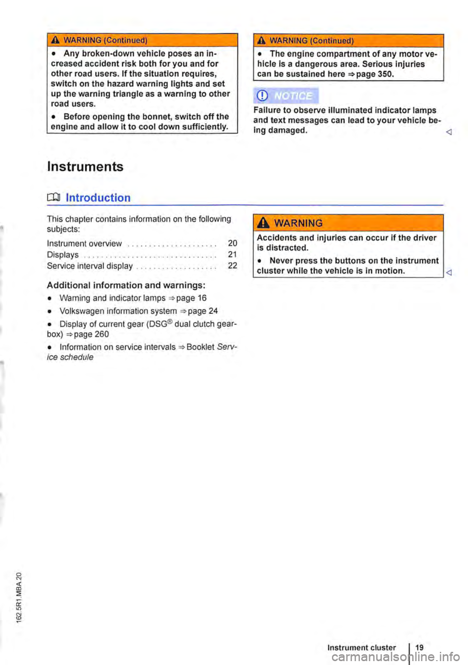 VOLKSWAGEN TRANSPORTER 2019  Owners Manual A WARNING (Continued) 
• Any broken-down vehicle poses an in-creased accident risk both for you and for other road users. If the situation requires, switch on the hazard warning lights and set up th