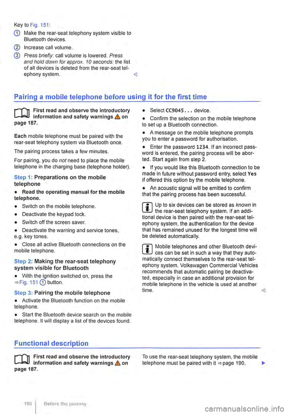 VOLKSWAGEN TRANSPORTER 2019  Owners Manual Key to Fig. 151: 
G) Make the rear-seat telephony system visible to Bluetooth devices. 
@ Increase call volume. 
@ Press briefly: call volume is lowered. Press and hold down  for approx. 10 seconds: t