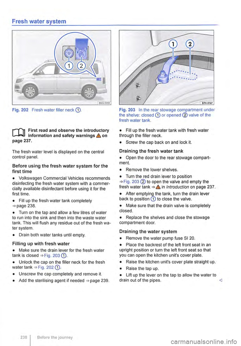 VOLKSWAGEN TRANSPORTER 2019  Owners Manual Fresh water system 
Fig. 202 Fresh water filler neck CD. 
l"""(n First read and observe the introductory L-J.:.I.I Information and safety warnings & on page 237. 
The fresh water level is displayed