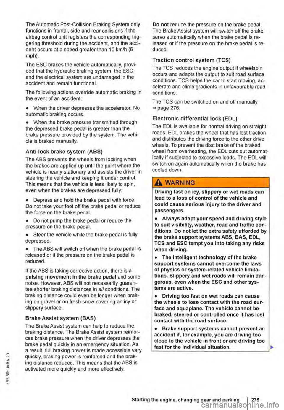 VOLKSWAGEN TRANSPORTER 2019  Owners Manual The Automatic Post-Collision Braking System only functions in frontal, side and rear collisions if the airbag control unit registers the corresponding trig-gering threshold during the accident, and th