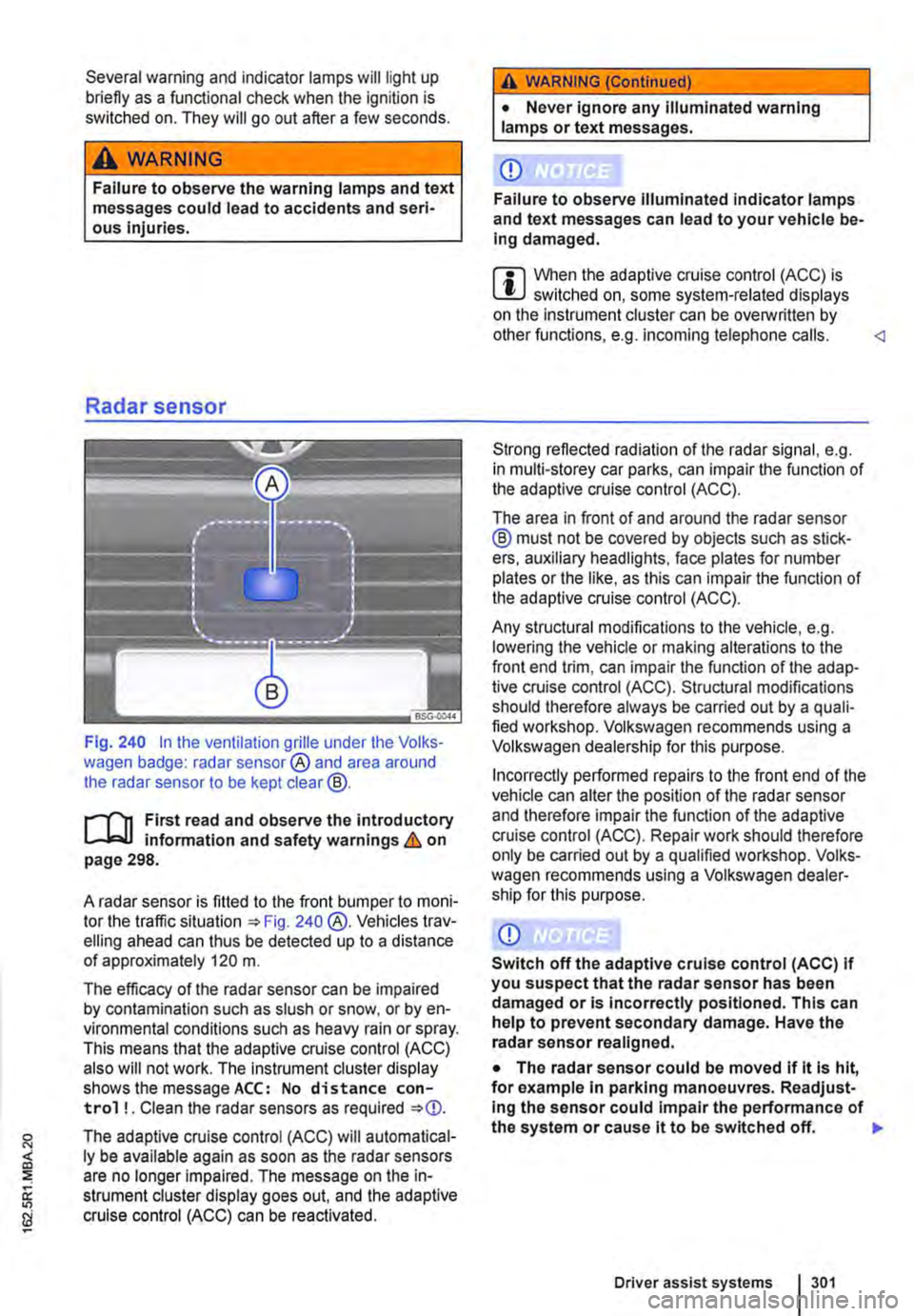 VOLKSWAGEN TRANSPORTER 2019  Owners Manual Several warning and indicator lamps will light up briefly as a functional check when the ignition is switched on. They will go out after a few seconds. 
A WARNING 
Failure to observe the warning lamps