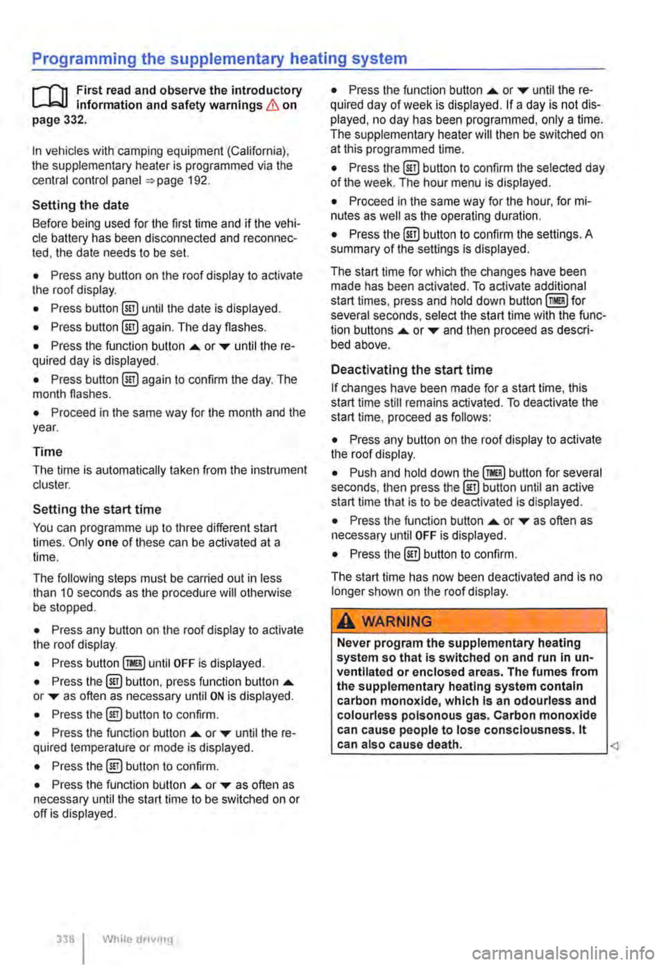 VOLKSWAGEN TRANSPORTER 2019  Owners Manual Programming the supplementary heating system 
r(n First read and observe the introductory L-Wl Information and safety warnings & on page 332. 
In vehicles with camping equipment (California), the sup