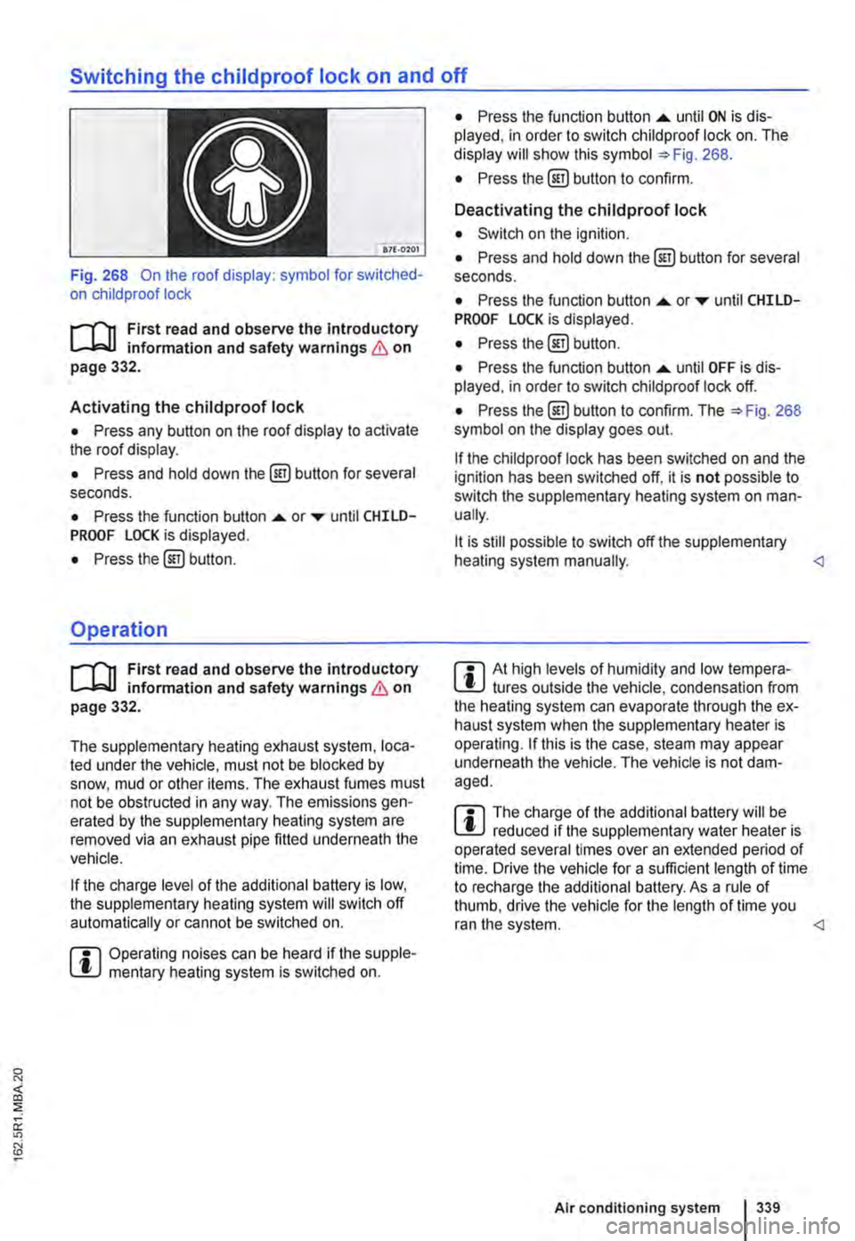 VOLKSWAGEN TRANSPORTER 2019  Owners Manual Switching the childproof lock on and off 
B7f·0201 
Fig. 268 On the roof display: symbol for switched-on child proof lock 
r-Tn First read and observe the introductory L-.bU information and safety w