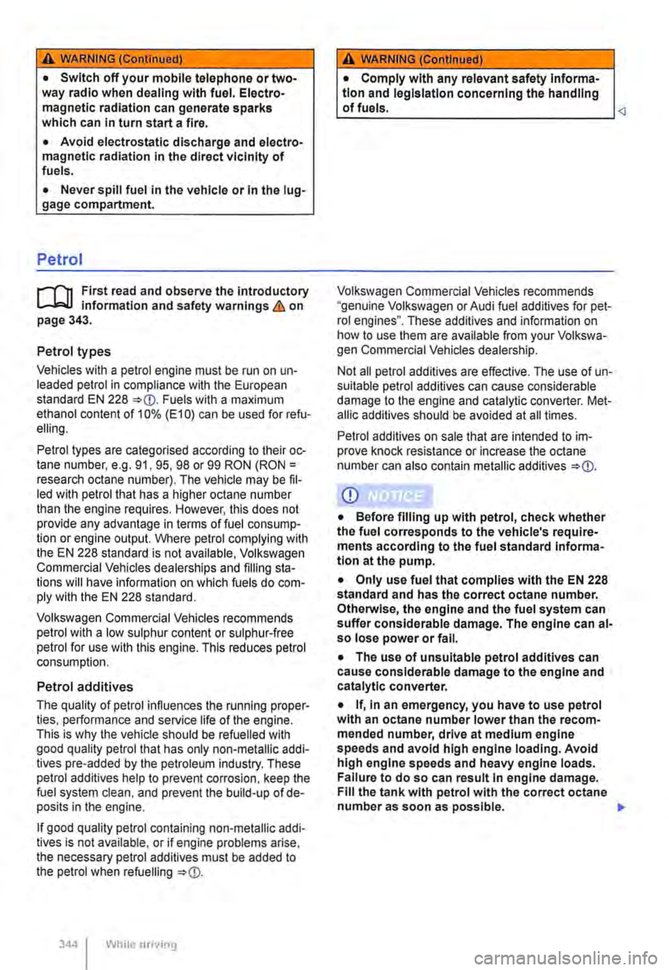 VOLKSWAGEN TRANSPORTER 2019  Owners Manual A WARNING (Continued) 
• Switch off your mobile telephone or two-way radio when dealing with fuel. Electro-magnetic radiation can generate sparks which can in turn start a fire. 
• Avoid electrost