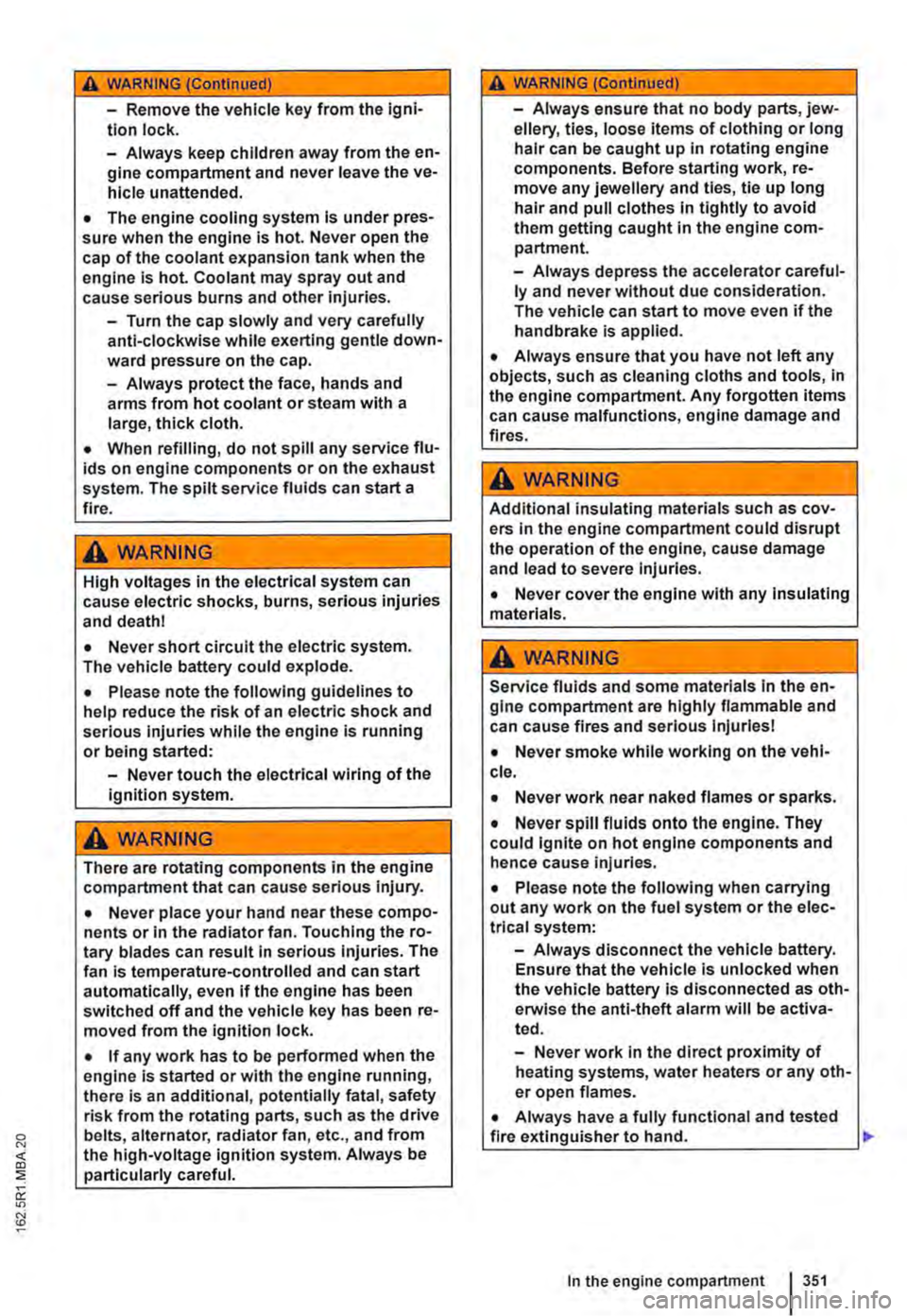 VOLKSWAGEN TRANSPORTER 2019  Owners Manual A WARNING (Continued) 
-Remove the vehicle key from the igni-tion lock. 
-Always keep children away from the en-gine compartment and never leave the ve-hicle unattended. 
• The engine cooling system