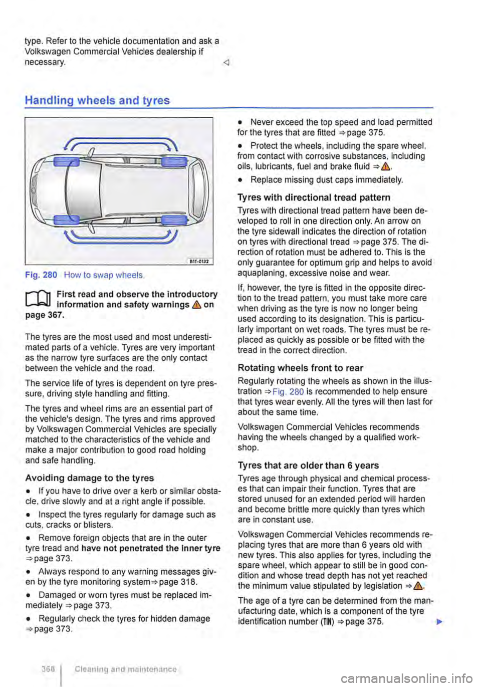 VOLKSWAGEN TRANSPORTER 2019  Owners Manual type. Refer to the vehicle documentation and ask a Volkswagen Commercial Vehicles dealership if necessary. <l 
Handling wheels and tyres 
//.(/ \ 
(j 
... 5I 
IJ 
7rr.Oii2 
Fig. 280 How to swap wh