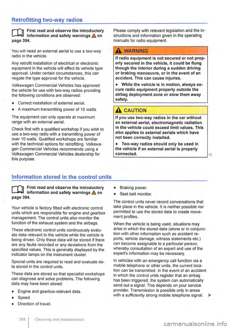 VOLKSWAGEN TRANSPORTER 2019  Owners Manual Retrofitting two-way radios 
.--m First read and observe the introductory L-.lc.U information and safety warnings & on page 394. 
You will need an external aerial to use a two-way radio in the vehicle