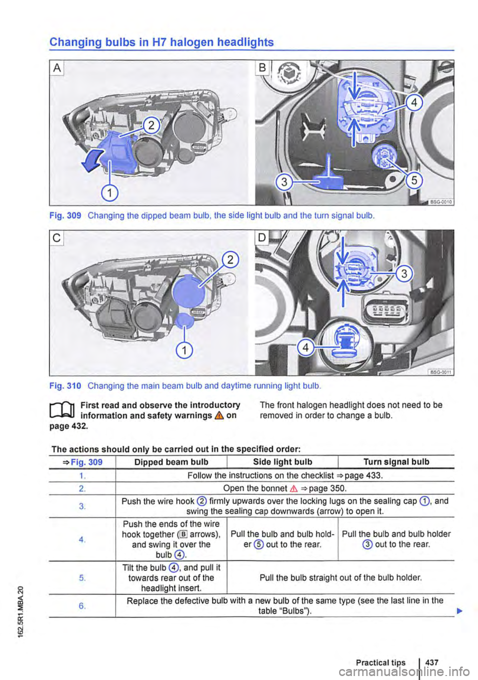 VOLKSWAGEN TRANSPORTER 2019  Owners Manual Changing bulbs in H7 halogen headlights 
Fig. 309 Changing the dipped beam bulb, the side light bulb and the turn signal bulb. 
Fig. 310 Changing the main beam bulb and daytime running light bulb. 
l"