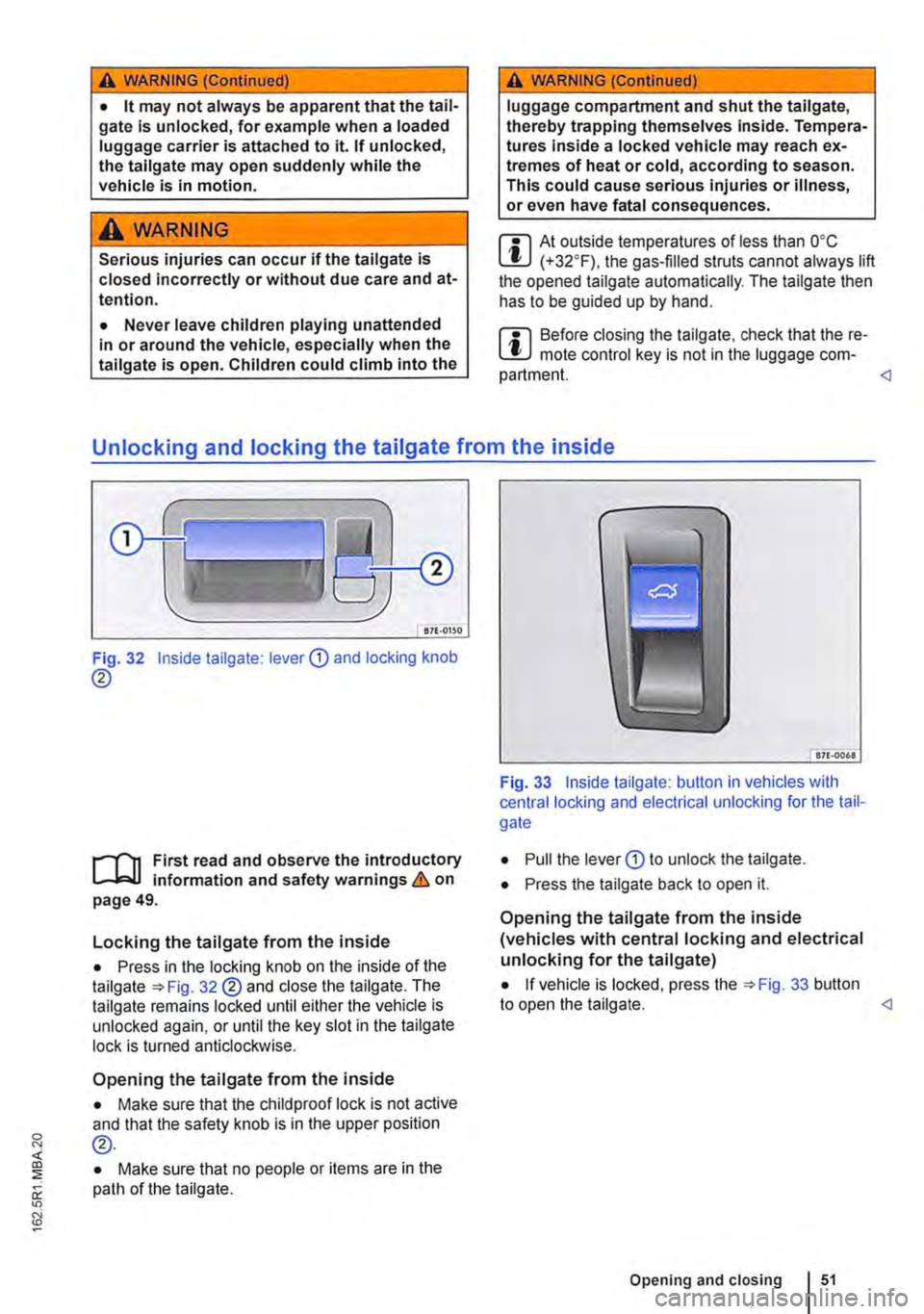VOLKSWAGEN TRANSPORTER 2019  Owners Manual A WARNING (Continued) 
• lt may not always be apparent that the tail-gate is unlocked, for example when a loaded luggage carrier is attached to it. If unlocked, the tallgate may open suddenly while 
