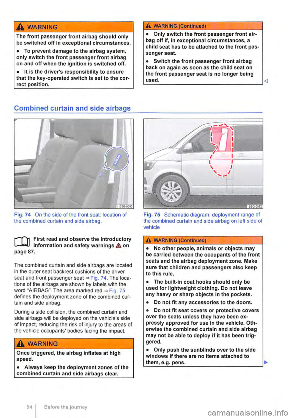 VOLKSWAGEN TRANSPORTER 2019  Owners Manual A WARNING 
The front passenger front airbag should only be switched off in exceptional circumstances. 
• To prevent damage to the airbag system, only switch the front passenger front airbag on and o