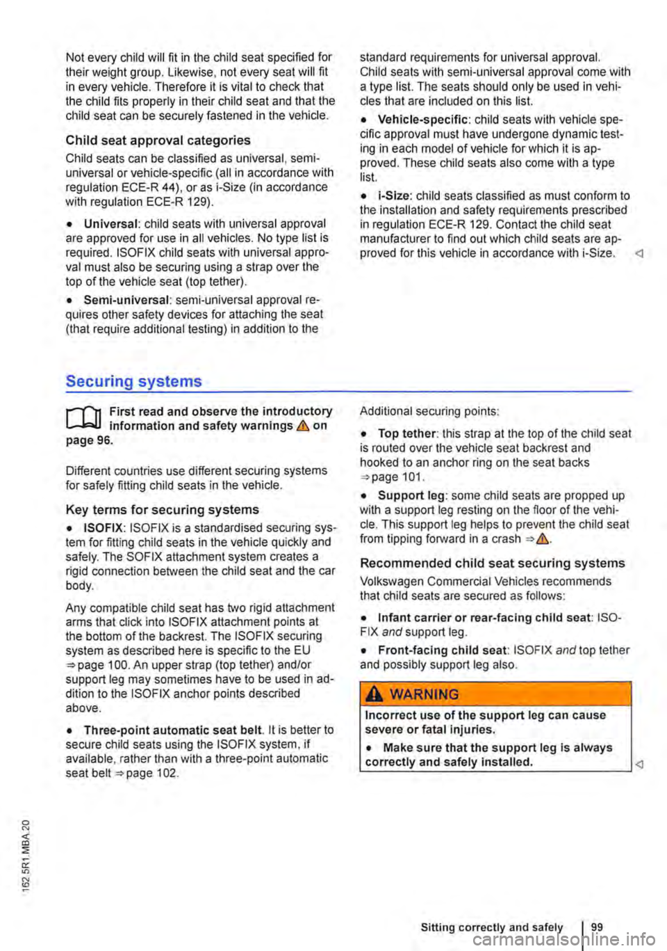 VOLKSWAGEN TRANSPORTER 2019  Owners Manual Not every child will fit in the child seat specified for their weight group. Likewise, not every seat will fit in every vehicle. Therefore it is vital to check that the child fits properly in their ch