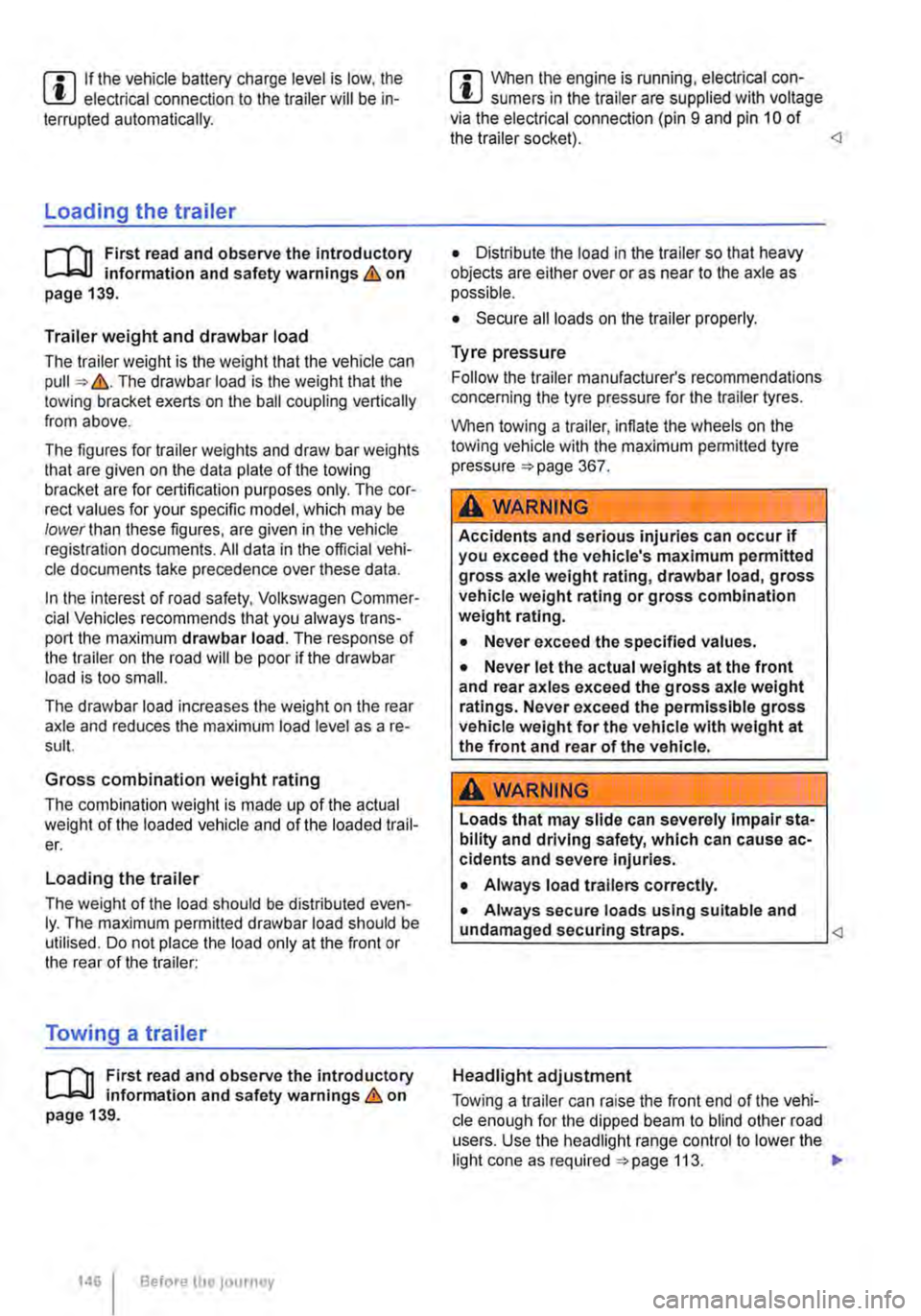 VOLKSWAGEN TRANSPORTER 2018  Owners Manual m If the vehicle battery charge level is low, the W electrical connection to the trailer will be in-terrupted automatically. 
Loading the trailer 
ill1 First read and observe the introductory L-W.! in