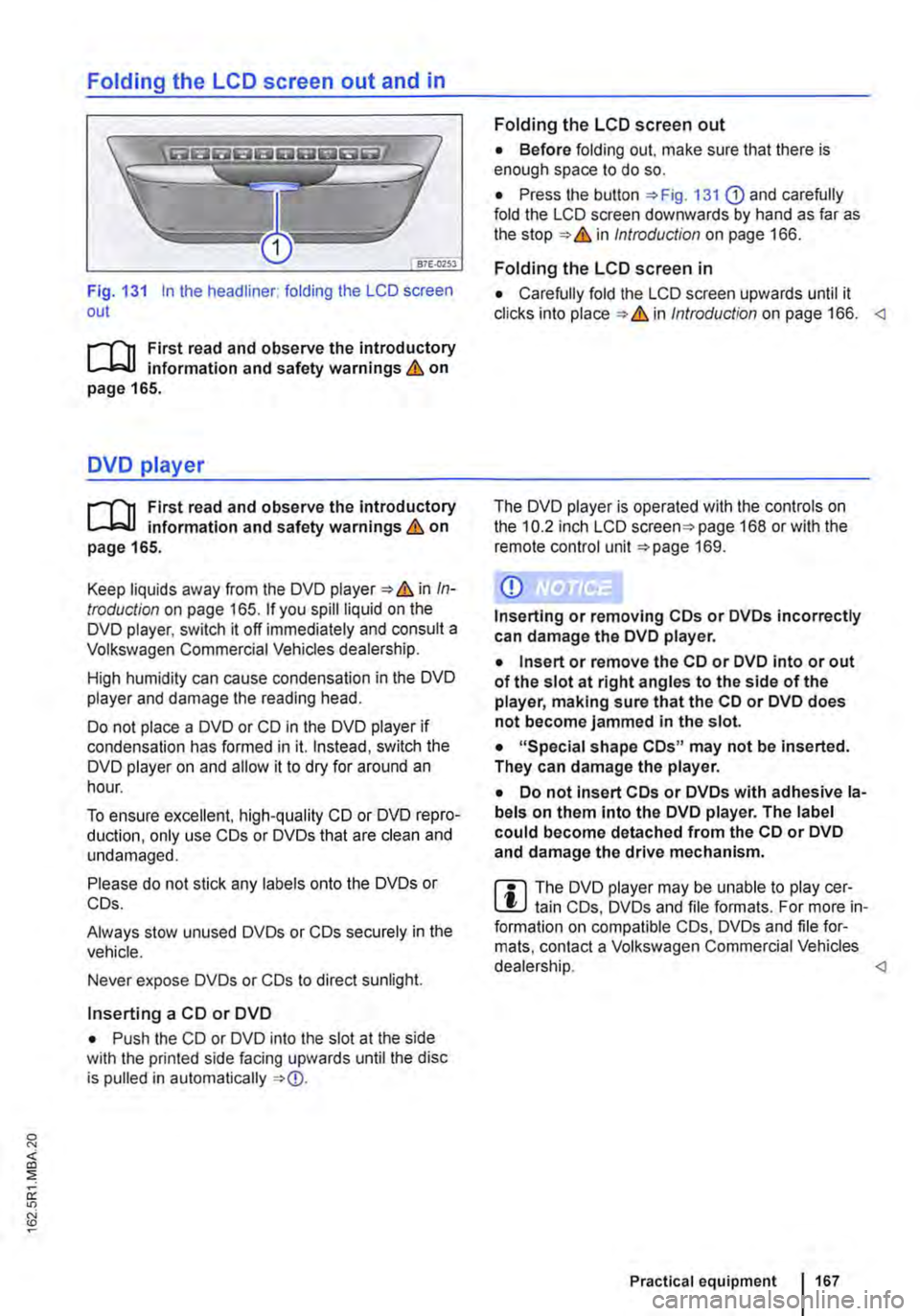 VOLKSWAGEN TRANSPORTER 2018  Owners Manual Folding the LCD screen out and in 
Fig. 131 In the headliner: folding the LCD screen out 
r-111 First read and observe the introductory L-b.U information and safety warnings & on page 165. 
DVD player