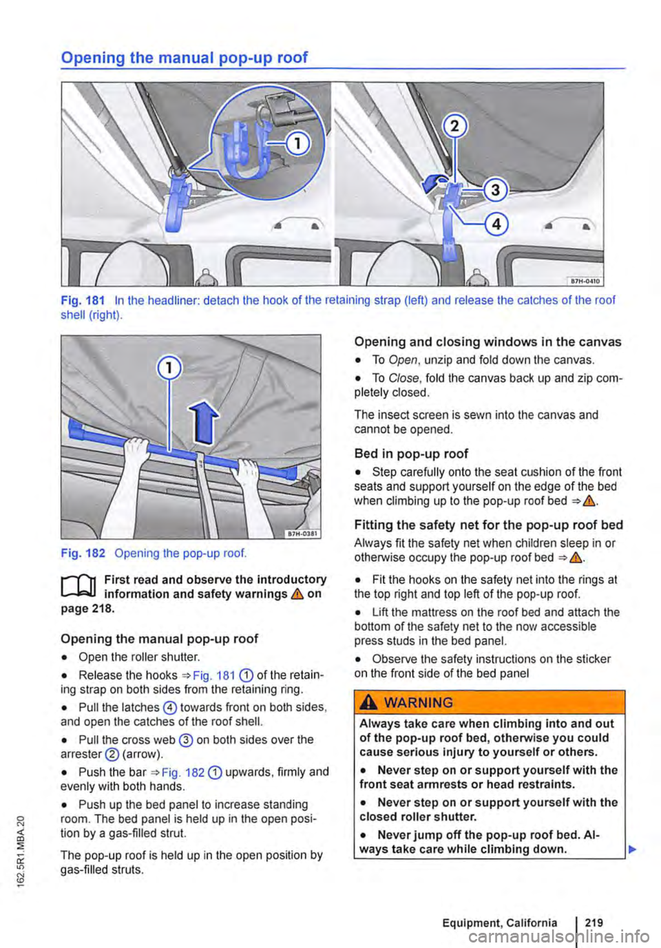 VOLKSWAGEN TRANSPORTER 2018 Owners Manual Opening the manual pop-up roof
Fig. 181 In the headliner: detach the hook of the retaining strap (left) and release the catches of the roof shell (right).
Fig. 182 Opening the pop-up roof.
r""(n VOLKSWAGEN TRANSPORTER 2018 Owners Manual Opening the manual pop-up roof
Fig. 181 In the headliner: detach the hook of the retaining strap (left) and release the catches of the roof shell (right).
Fig. 182 Opening the pop-up roof.
r""(n