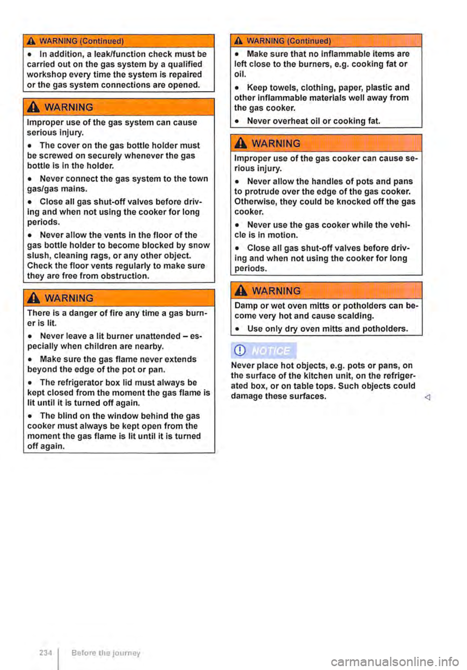 VOLKSWAGEN TRANSPORTER 2018 Owners Manual A WARNING (Continued)
• In addition, a leak/function check must be carried out on the gas system by a qualified workshop every time the system is repaired or the gas system connections are opened. VOLKSWAGEN TRANSPORTER 2018 Owners Manual A WARNING (Continued)
• In addition, a leak/function check must be carried out on the gas system by a qualified workshop every time the system is repaired or the gas system connections are opened.
