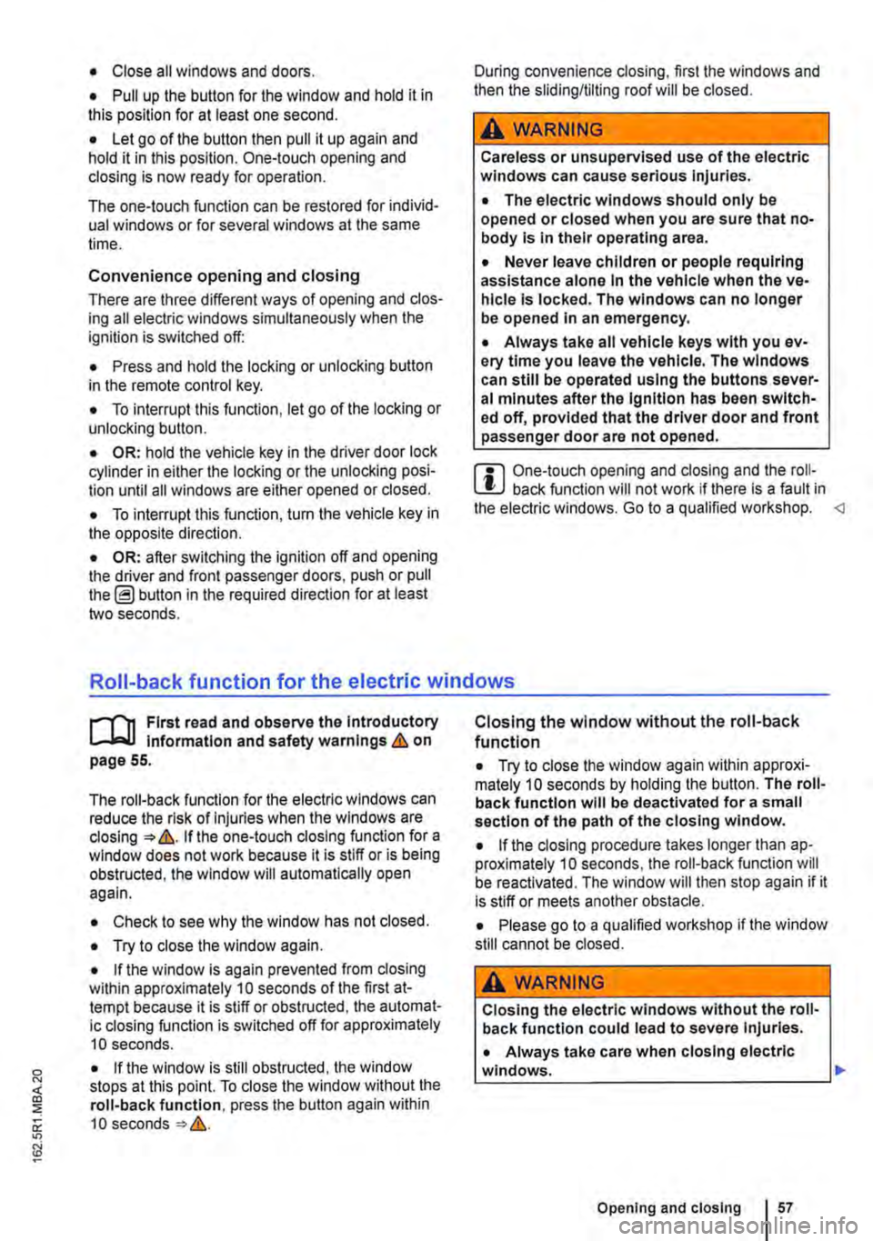 VOLKSWAGEN TRANSPORTER 2016 Owners Manual • Close all windows and doors.
• Pull up the button for the window and hold it in this position for at least one second.
• Let go of the button then pull it up again and hold it in this positi VOLKSWAGEN TRANSPORTER 2016 Owners Manual • Close all windows and doors.
• Pull up the button for the window and hold it in this position for at least one second.
• Let go of the button then pull it up again and hold it in this positi