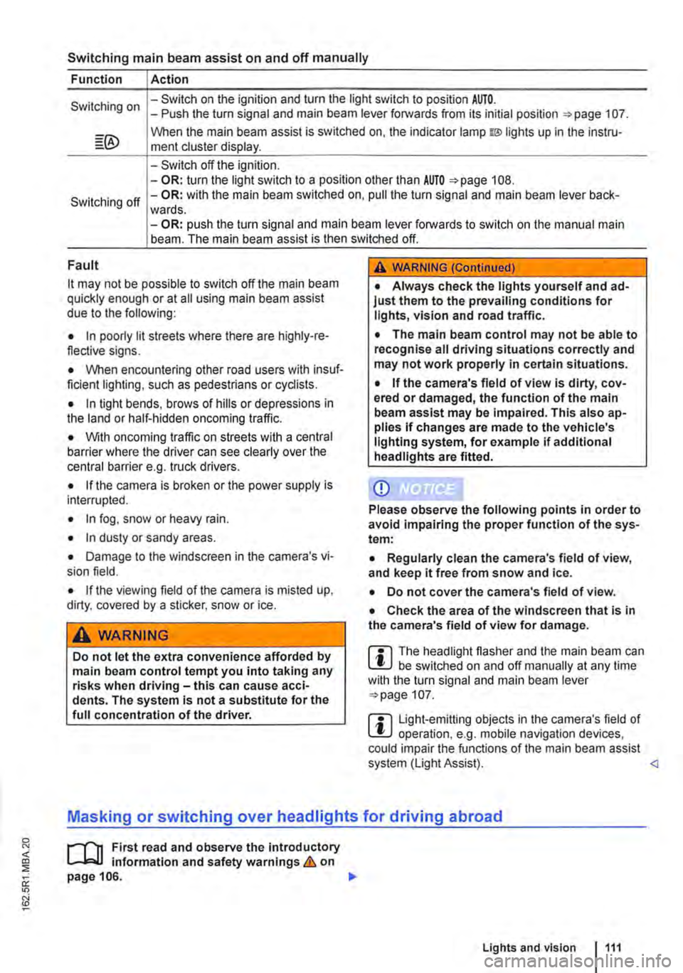 VOLKSWAGEN TRANSPORTER 2014  Owners Manual Switching main beam assist on and off manually 
Function Action 
Switching on -Switch on the ignition and turn the light switch to position AUTO. -Push the turn signal and main beam lever forwards fro
