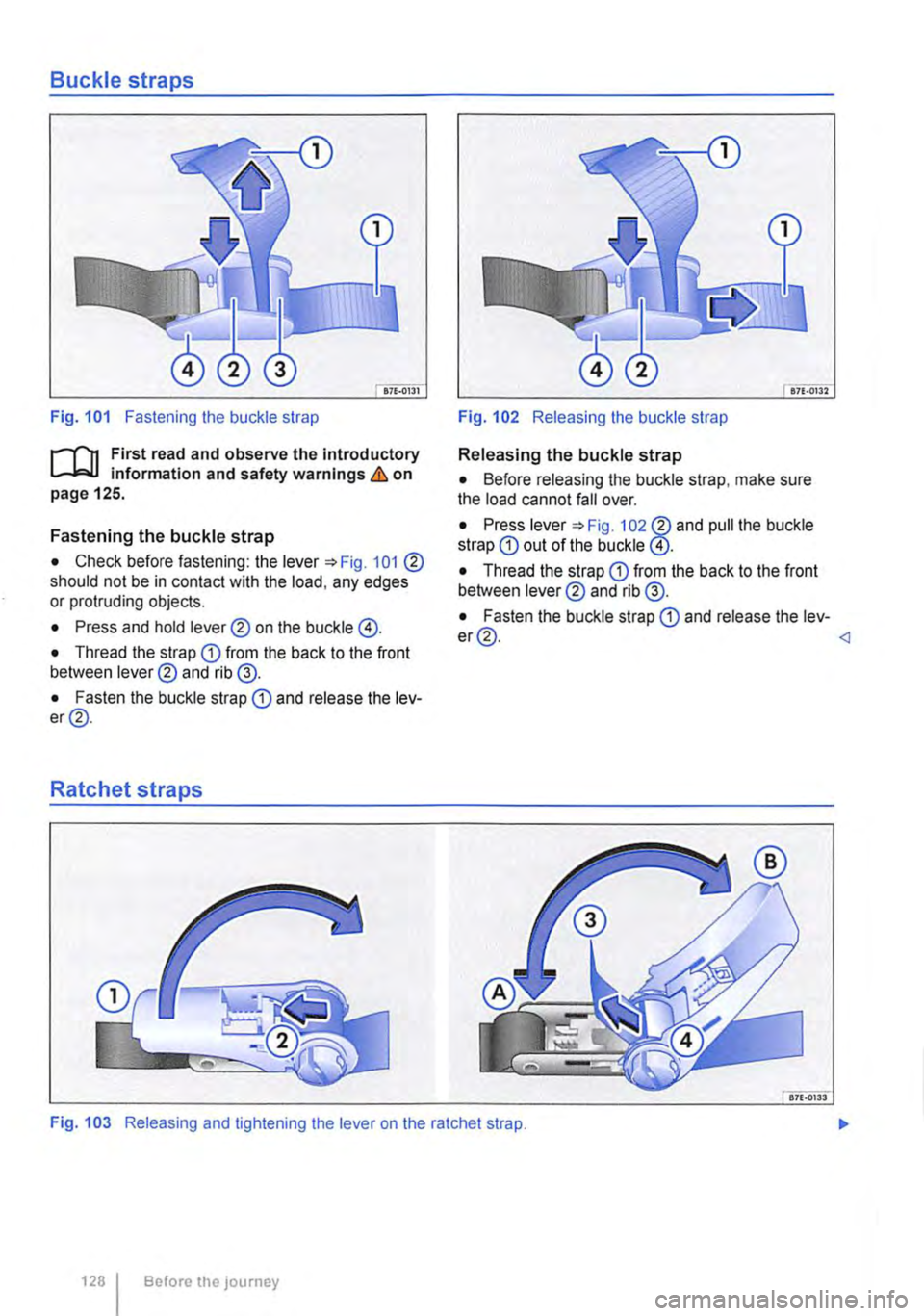VOLKSWAGEN TRANSPORTER 2014  Owners Manual Buckle straps 
Fig. 101 Fastening the buckle strap 
r--fn First read and observe the introductory L-WI information and safety warnings & on page 125. 
Fastening the buckle strap 
• Check before fas