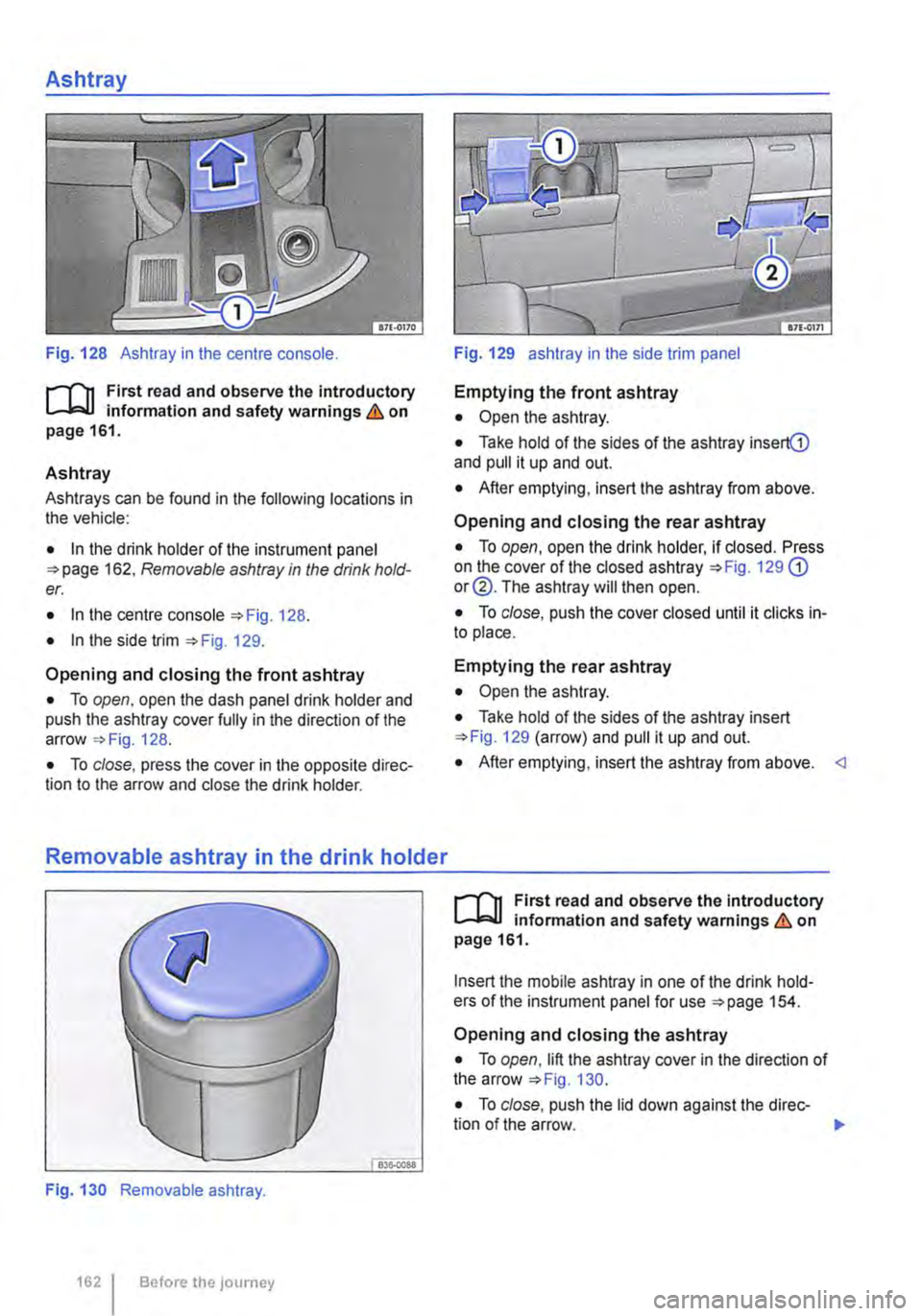 VOLKSWAGEN TRANSPORTER 2014  Owners Manual Ashtray 
Fig. 128 Ashtray in the centre console. 
r--fn First read and observe the introductory L-W! information and safety warnings.& on page 161. 
Ashtray 
Ashtrays can be found in the following lo