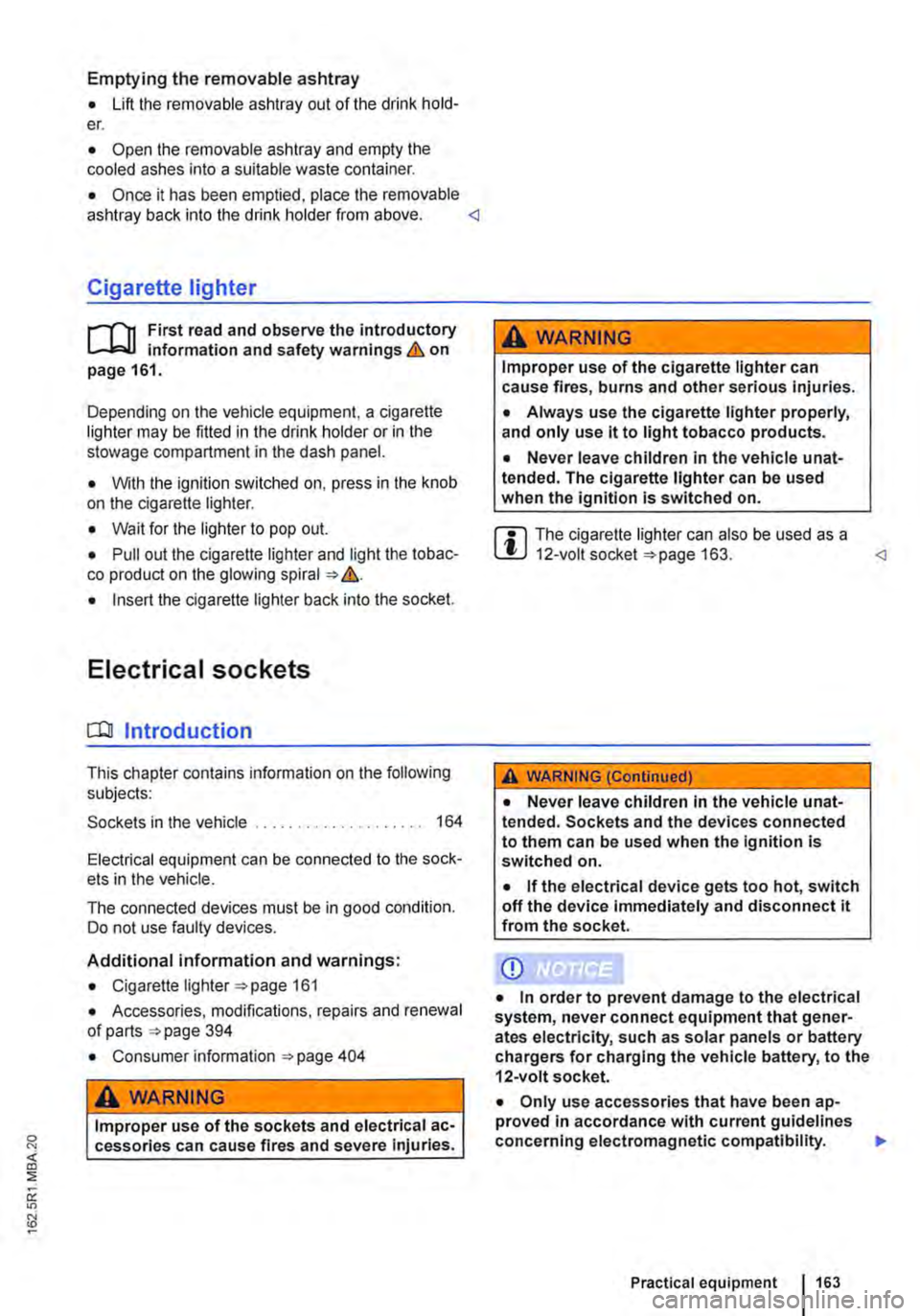 VOLKSWAGEN TRANSPORTER 2014  Owners Manual Emptying the removable ashtray 
• Lift the removable ashtray out of the drink hold-er. 
• Open the removable ashtray and empty the cooled ashes into a suitable waste container. 
• Once it has be