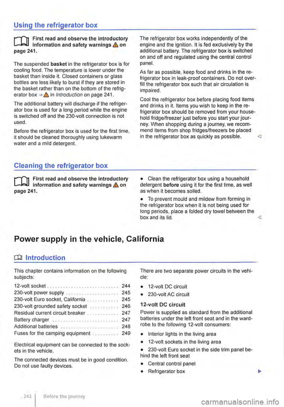 VOLKSWAGEN TRANSPORTER 2014  Owners Manual Using the refrigerator box 
r--(n First read and observe the introductory information and safety warnings & on page 241. 
The suspended basket in the refrigerator box is for cooling food. The tempera