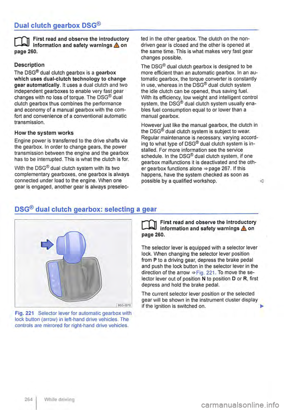 VOLKSWAGEN TRANSPORTER 2014  Owners Manual Dual clutch gearbox DSG® 
r-(n First read and observe the Introductory L-.lo:on Information and safety warnings & on page 260. 
Description 
The DSG® dual clutch gearbox is a gearbox which uses dua