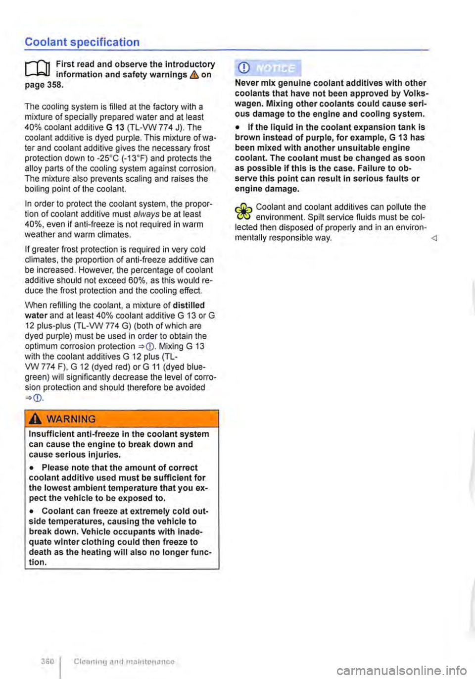 VOLKSWAGEN TRANSPORTER 2014  Owners Manual Coolant specification 
r-l"n First read and observe the Introductory l..-J,::,U Information and safety warnings & on page 358. 
The cooling system is filled at the factory with a mixture of specially