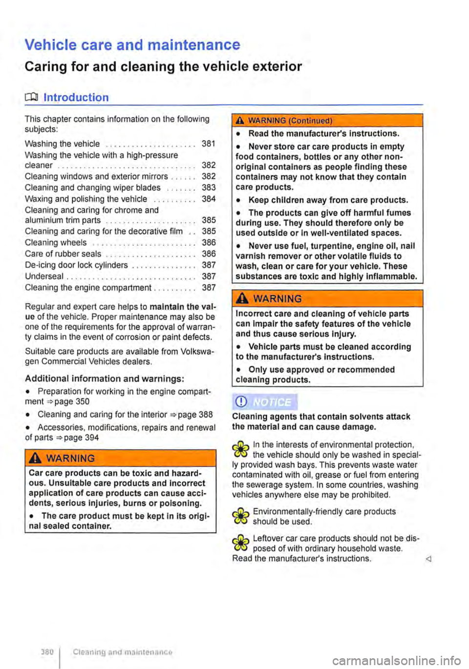 VOLKSWAGEN TRANSPORTER 2014  Owners Manual Vehicle care and maintenance 
Caring for and cleaning the vehicle exterior 
o:n Introduction 
This chapter contains information on the following subjects: 
Washing the vehicle . . . . . . . . . . . . 