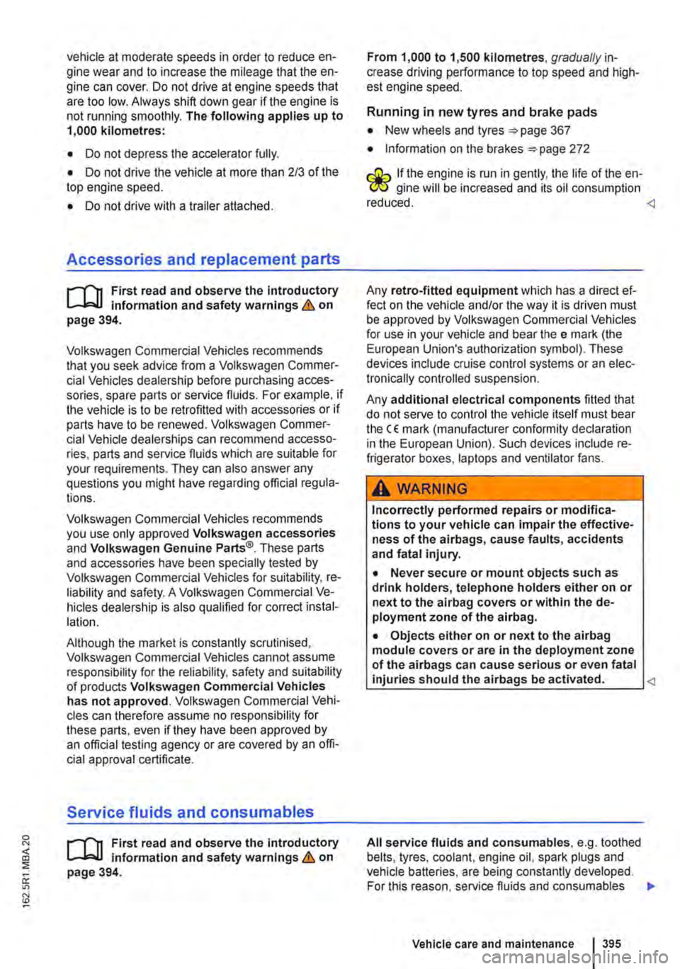 VOLKSWAGEN TRANSPORTER 2014  Owners Manual vehicle at moderate speeds in order to reduce en-gine wear and to increase the mileage that the en-gine can cover. Do not drive at engine speeds that are too low. Always shift down gear if the engine 