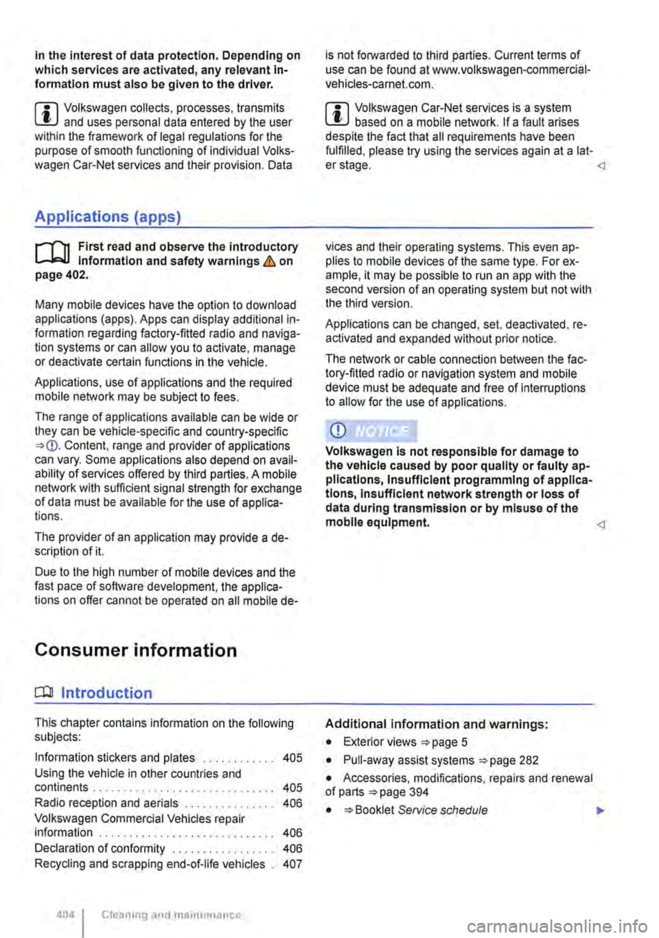 VOLKSWAGEN TRANSPORTER 2014  Owners Manual In the interest of data protection. Depending on which services are activated, any relevant In-formation must also be given to the driver. 
m Volkswagen collects, processes, transmits W and uses perso