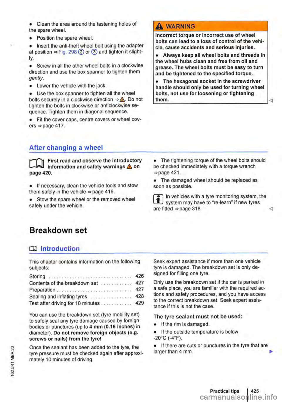 VOLKSWAGEN TRANSPORTER 2014  Owners Manual • Clean the area around the fastening holes of the spare wheel. 
• Position the spare wheel. 
• Insert the anti-theft wheel bolt using the adapter at position 298 @or® and tighten it slight-ly.