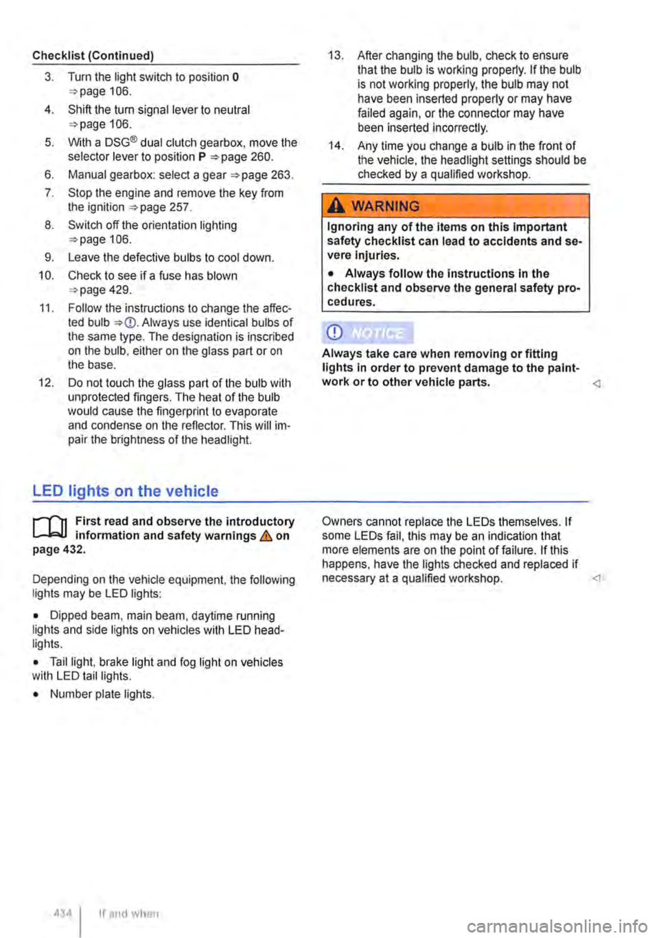 VOLKSWAGEN TRANSPORTER 2014  Owners Manual Checklist (Continued) 
3. Turn the light switch to position o 106. 
4. Shift the tu m signal lever to neutral 106. 
5. With a DSG® dual clutch gearbox, move the selector lever to position P 260. 
6. 