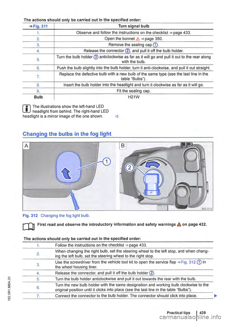 VOLKSWAGEN TRANSPORTER 2014  Owners Manual The actions should only be carried out in the specified order· 
311 Turn signal bulb 
1. Observe and follow the instructions on the checklist ""page 433. 
2. Open the bonnet.&. 350. 
3. Remove the se