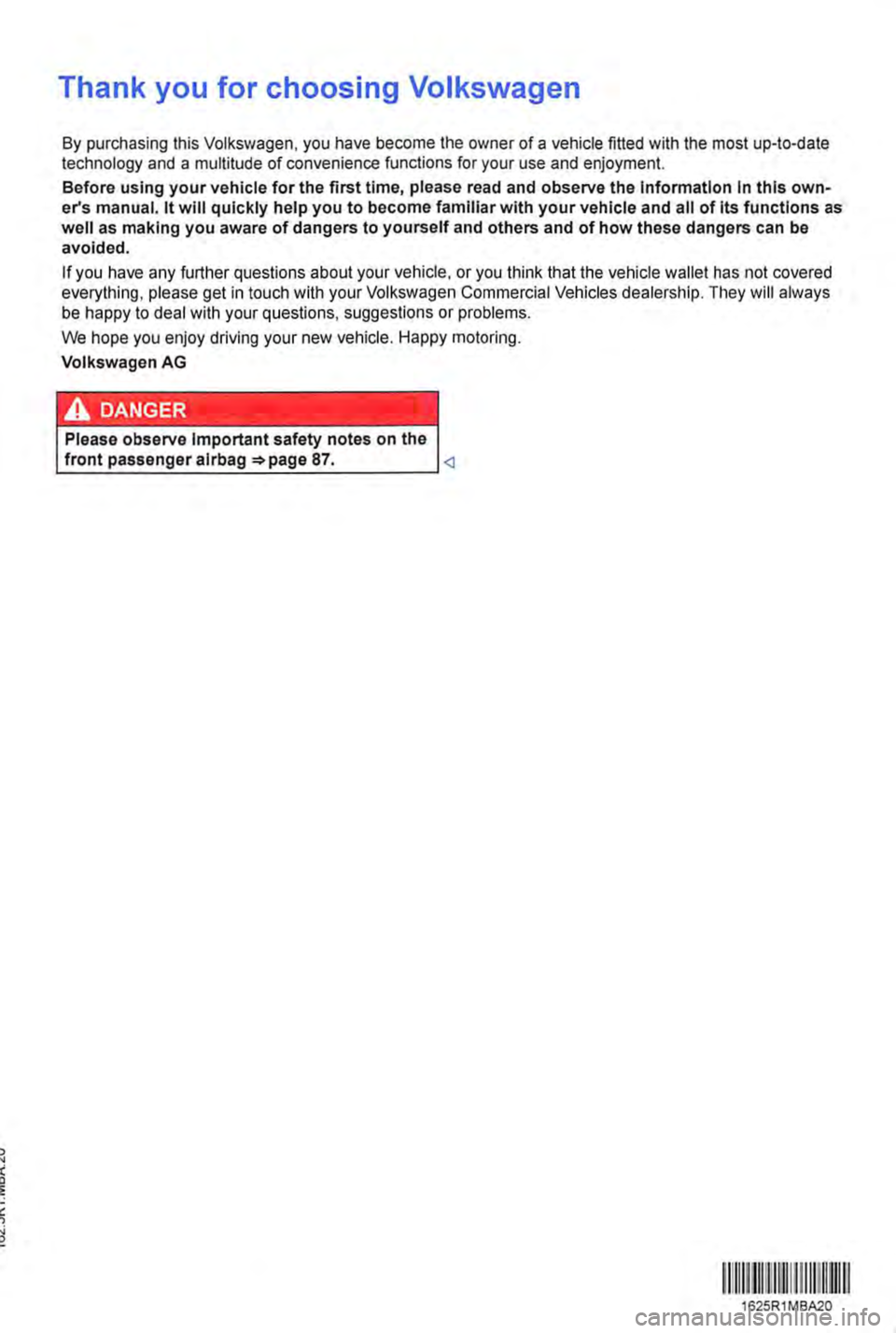 VOLKSWAGEN TRANSPORTER 2014  Owners Manual Thank you for choosing Volkswagen 
By purchasing this Volkswagen, you have become the owner of a vehicle fitted with the most up-to-date technology and a multitude of convenience functions for your us