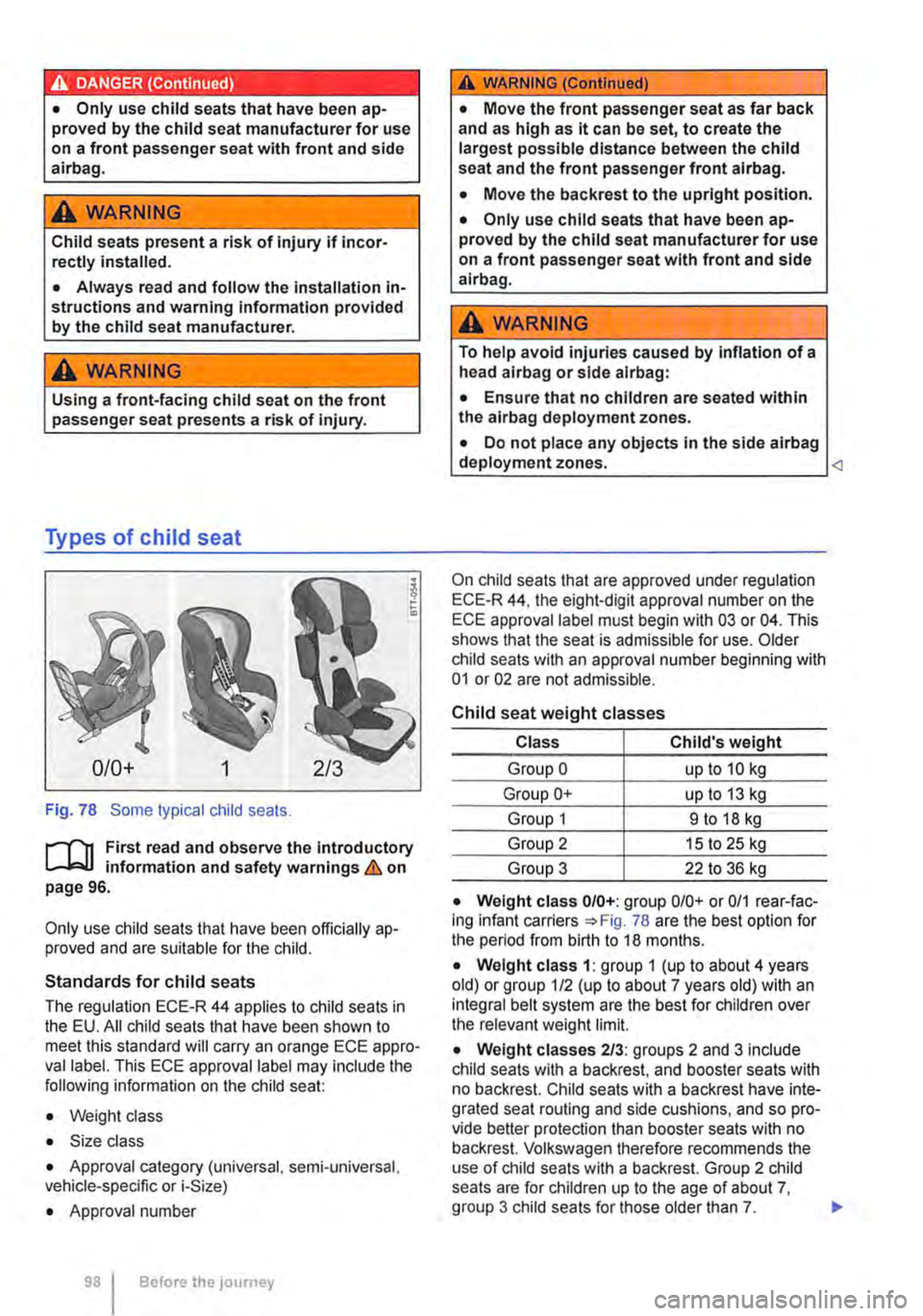 VOLKSWAGEN TRANSPORTER 2014  Owners Manual DANGER (Continued) 
• Only use child seats that have been ap· proved by the child seat manufacturer for use on a front passenger seat with front and side airbag. 
A WARNING 
Child seats present a r