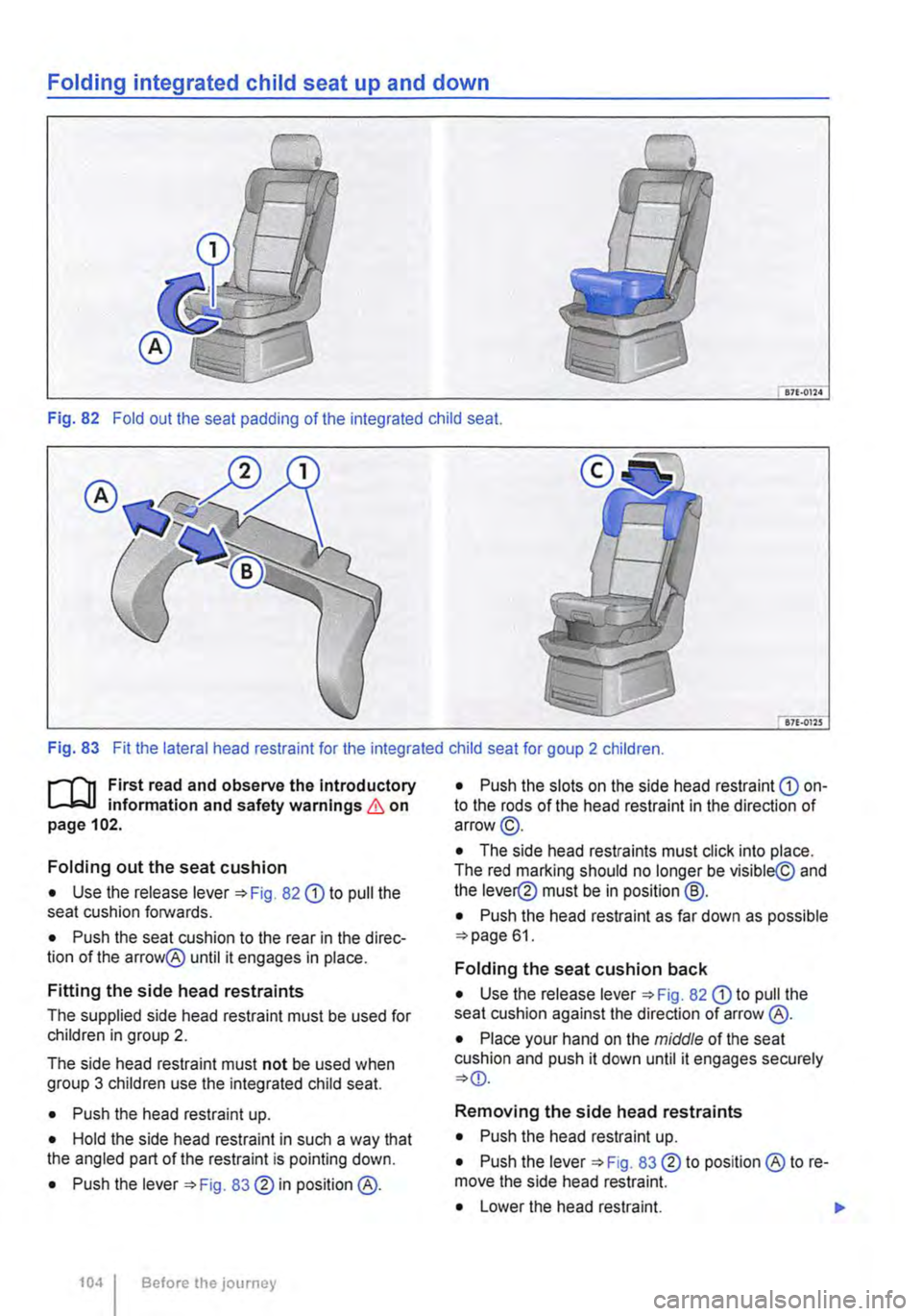VOLKSWAGEN TRANSPORTER 2013 Owners Manual Folding integrated child seat up and down
Fig. 82 Fold out the seat padding of the integrated child seat.
Fig. 83 Fit the lateral head restraint for the integrated child seat for goup 2 children.
r VOLKSWAGEN TRANSPORTER 2013 Owners Manual Folding integrated child seat up and down
Fig. 82 Fold out the seat padding of the integrated child seat.
Fig. 83 Fit the lateral head restraint for the integrated child seat for goup 2 children.
r