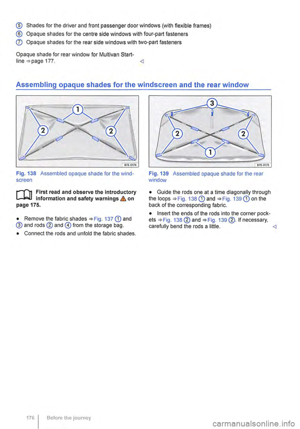 VOLKSWAGEN TRANSPORTER 2013  Owners Manual ® Shades for the driver and front passenger door windows (with flexible frames) 
® Opaque shades for the centre side windows with four-part fasteners 
Q) Opaque shades for the rear side windows with