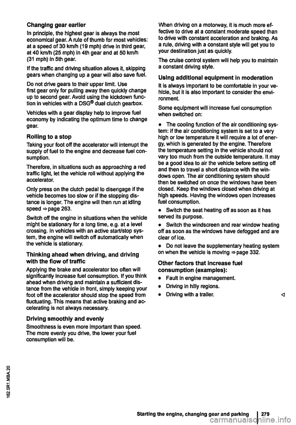VOLKSWAGEN TRANSPORTER 2013  Owners Manual Changing gear earlier 
In principle, the highest gear is always the most economical gear. A rule of thumb for most vehicles: at a speed of 30 kmlh (19 m ph} drive in third gear, at 40 km/h (25 mph) in