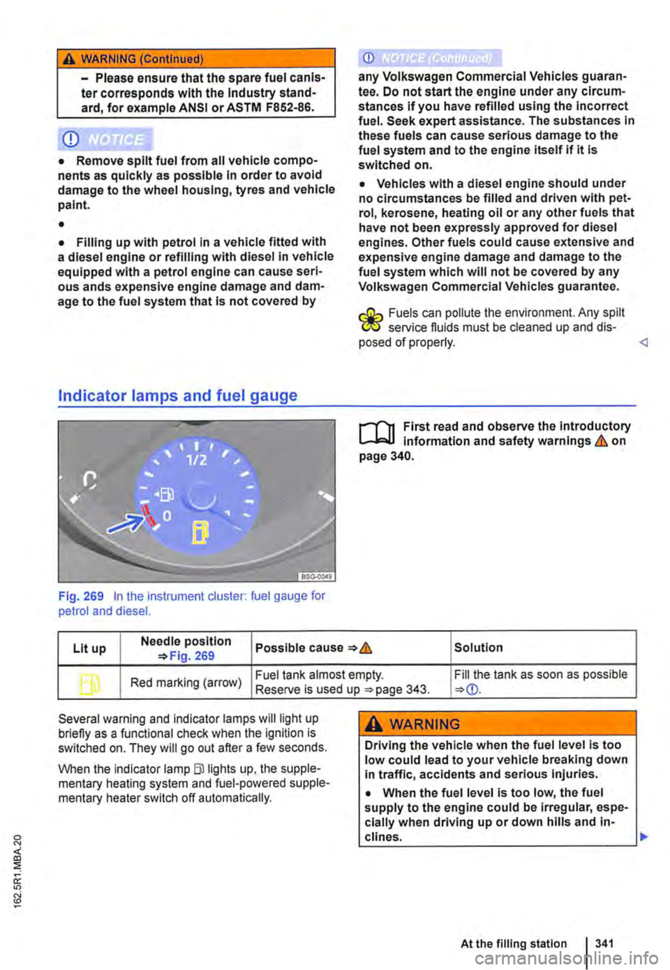 VOLKSWAGEN TRANSPORTER 2013  Owners Manual A WARNING (Continued) 
CD 
-Please ensure that the spare fuel can is· ter corresponds with the Industry stand· ard, for example AN SI or ASTM F852-86. 
• Remove split fuel from all vehicle compo·