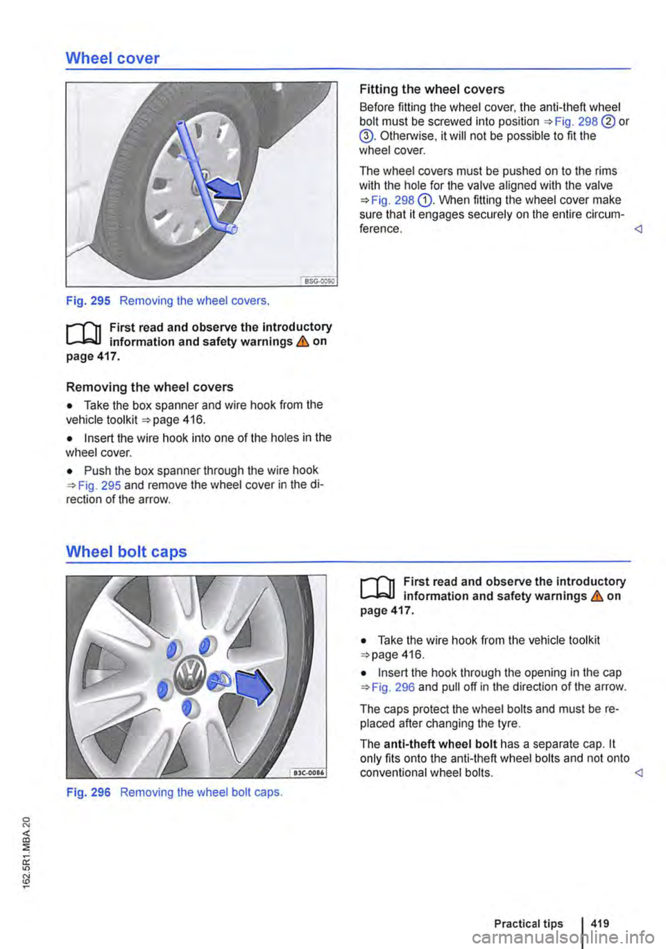 VOLKSWAGEN TRANSPORTER 2013 Owners Manual Wheel cover
Fig. 295 Removing the wheel covers.
r-f"n First read and observe the Introductory information and safety warnings & on page 417.
Removing the wheel covers
• Take the box spanner and VOLKSWAGEN TRANSPORTER 2013 Owners Manual Wheel cover
Fig. 295 Removing the wheel covers.
r-f"n First read and observe the Introductory information and safety warnings & on page 417.
Removing the wheel covers
• Take the box spanner and